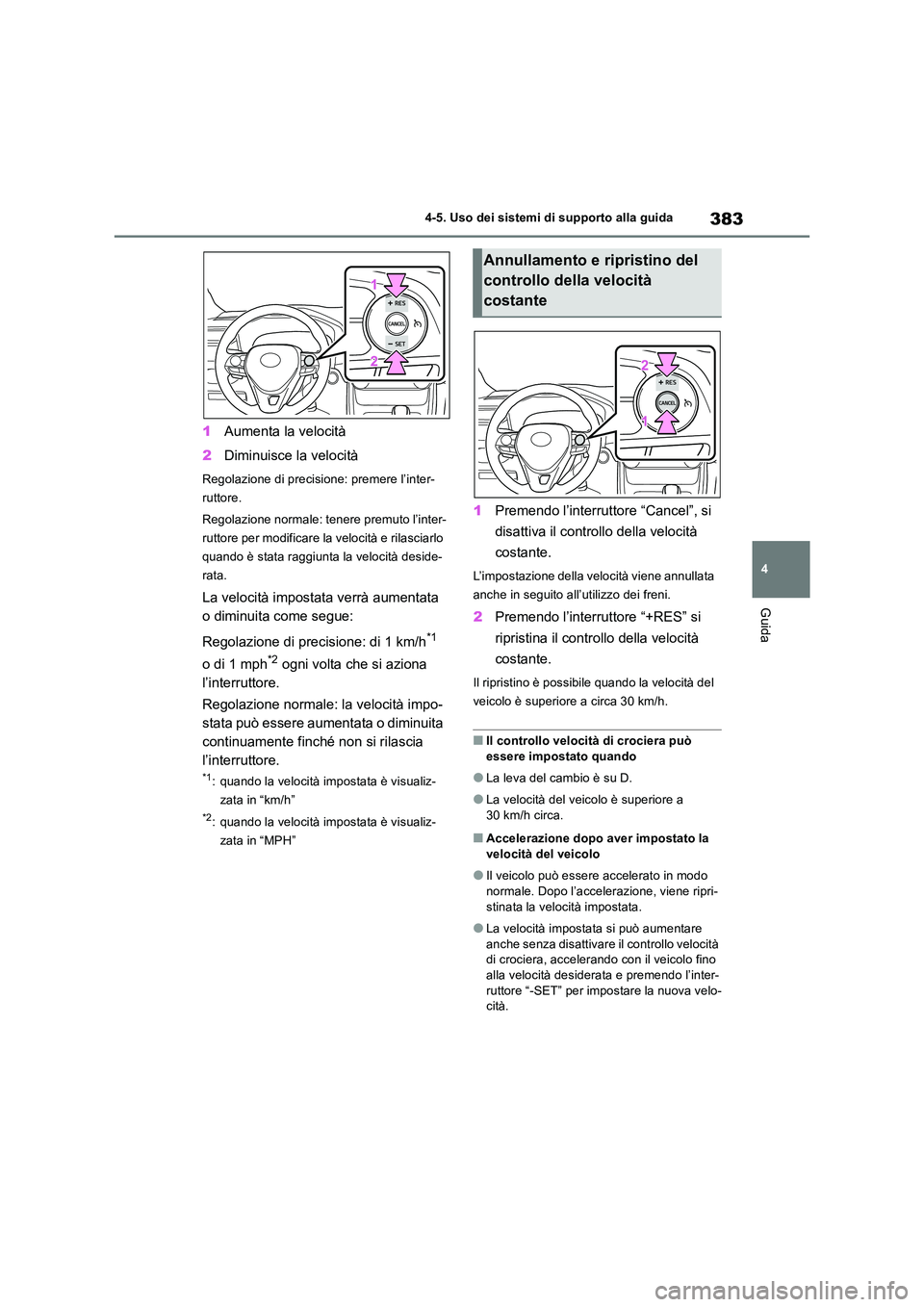 TOYOTA RAV4 2019 Manuale duso (in Italian) 383
4
4-5. Uso dei sistemi di supporto alla guida
Guida
1 Aumenta la velocità
2 Diminuisce la velocità
Regolazione di precisione: premere l’inter-
ruttore.
Regolazione normale: tenere premuto TOYOTA RAV4 2019 Manuale duso (in Italian) 383
4
4-5. Uso dei sistemi di supporto alla guida
Guida
1 Aumenta la velocità
2 Diminuisce la velocità
Regolazione di precisione: premere l’inter-
ruttore.
Regolazione normale: tenere premuto