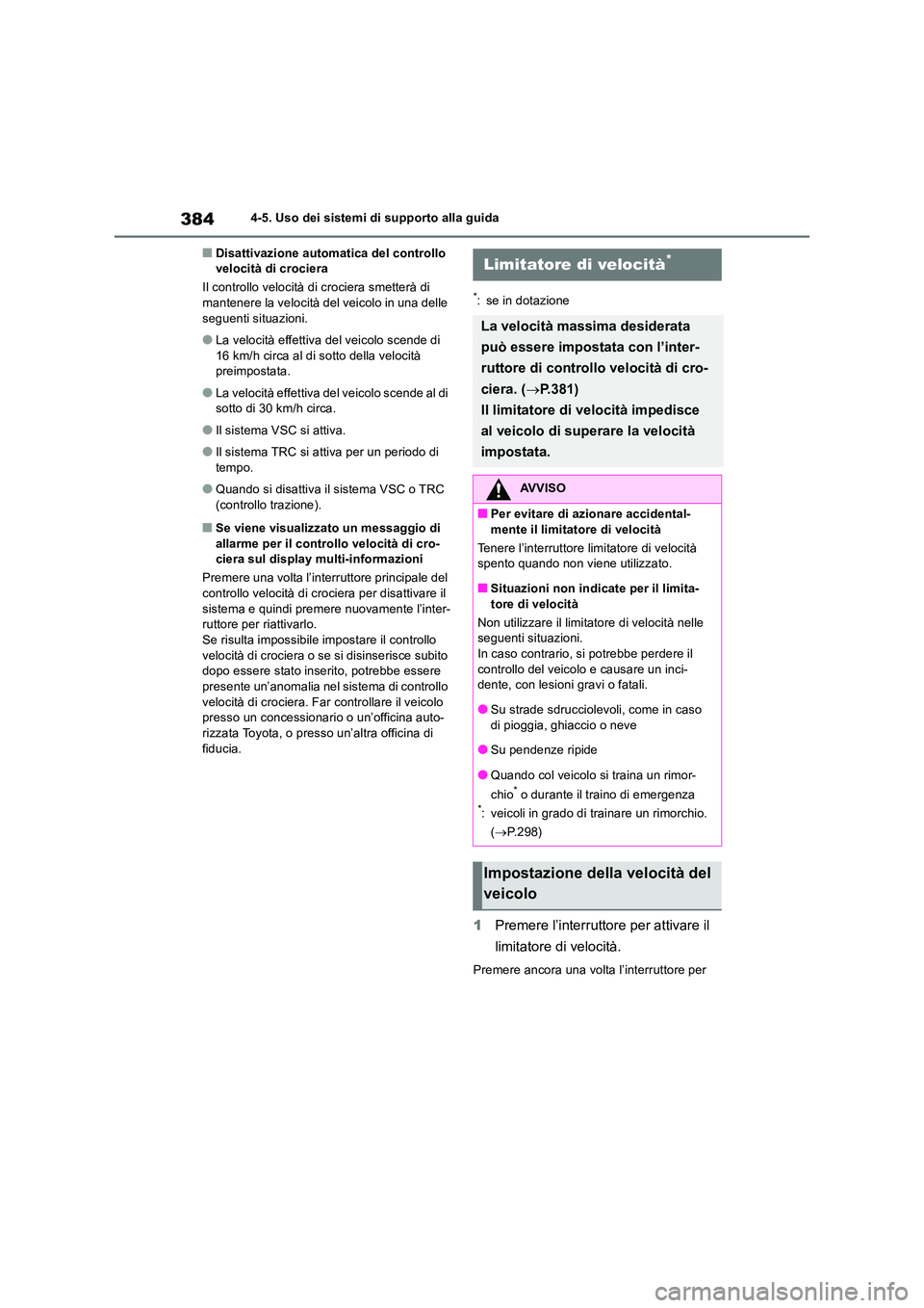 TOYOTA RAV4 2019 Manuale duso (in Italian) 3844-5. Uso dei sistemi di supporto alla guida
■Disattivazione automatica del controllo velocità di crociera
Il controllo velocità di crociera smetterà di mantenere la velocità del veicolo in TOYOTA RAV4 2019 Manuale duso (in Italian) 3844-5. Uso dei sistemi di supporto alla guida
■Disattivazione automatica del controllo velocità di crociera
Il controllo velocità di crociera smetterà di mantenere la velocità del veicolo in