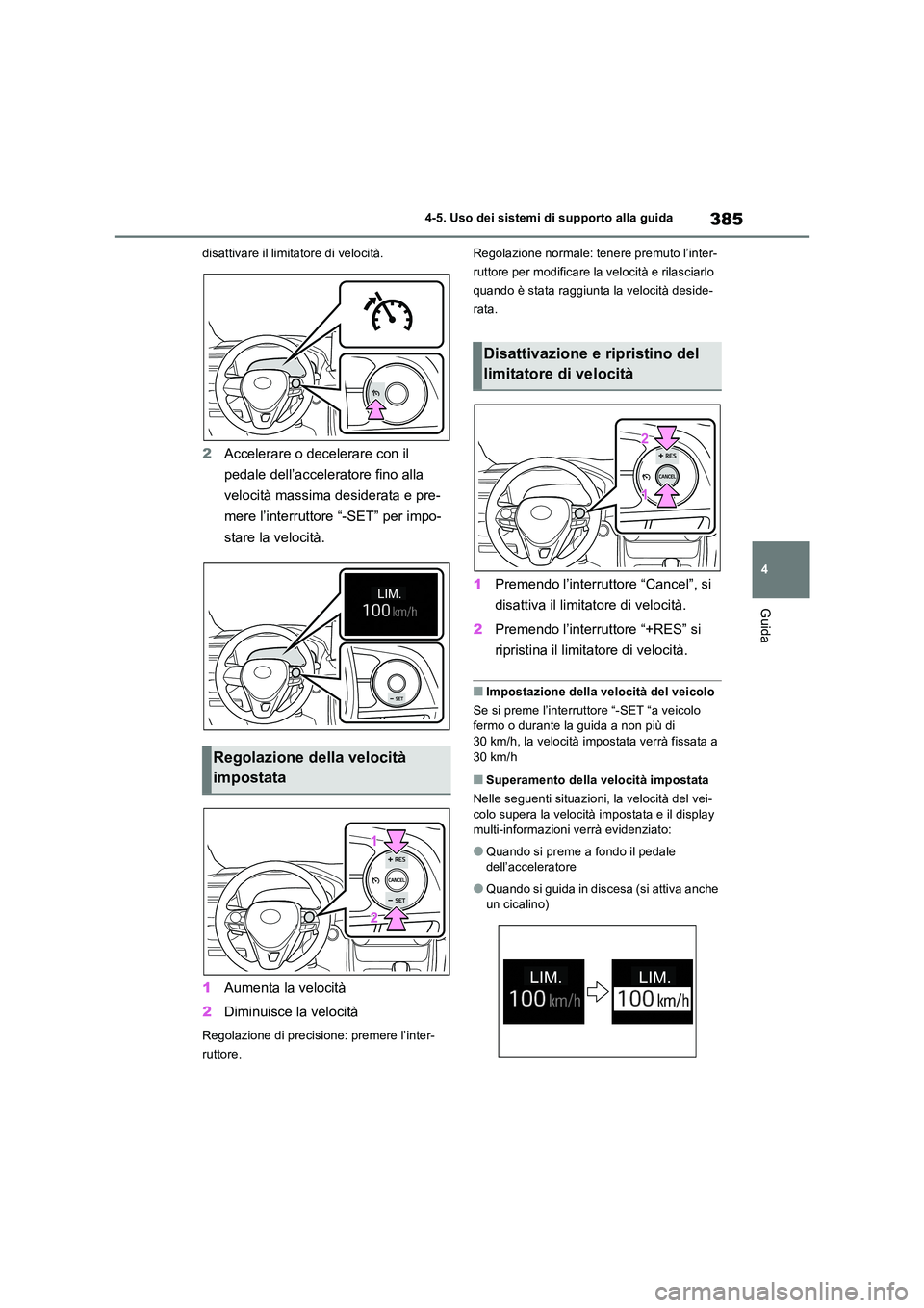 TOYOTA RAV4 2019 Manuale duso (in Italian) 385
4
4-5. Uso dei sistemi di supporto alla guida
Guida
disattivare il limitatore di velocità.
2 Accelerare o decelerare con il
pedale dell’acceleratore fino alla
velocità massima desiderata TOYOTA RAV4 2019 Manuale duso (in Italian) 385
4
4-5. Uso dei sistemi di supporto alla guida
Guida
disattivare il limitatore di velocità.
2 Accelerare o decelerare con il
pedale dell’acceleratore fino alla
velocità massima desiderata