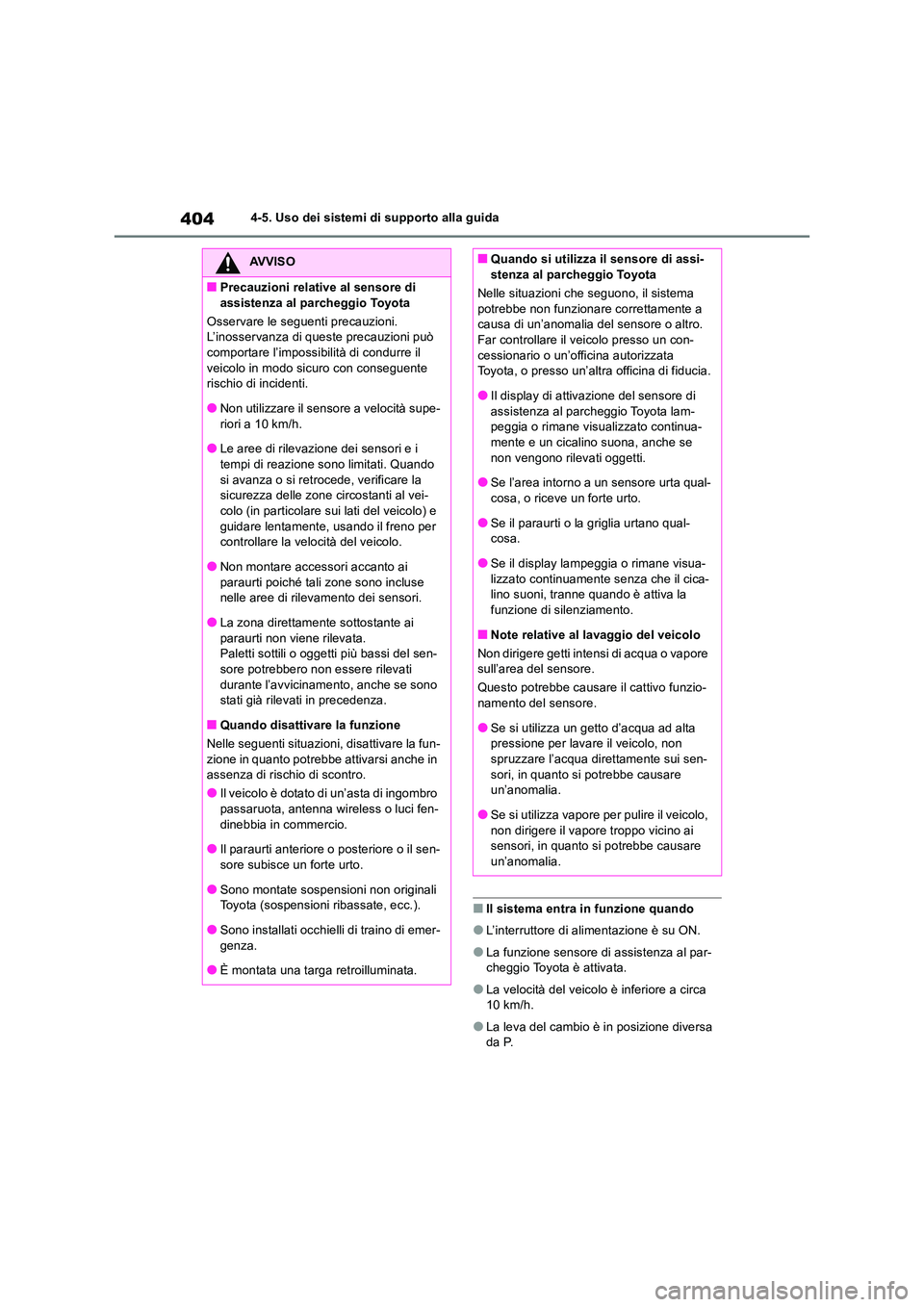 TOYOTA RAV4 2019  Manuale duso (in Italian) 4044-5. Uso dei sistemi di supporto alla guida
■Il sistema entra in funzione quando
●L’interruttore di alimentazione è su ON.
●La funzione sensore di assistenza al par- cheggio Toyota è atti