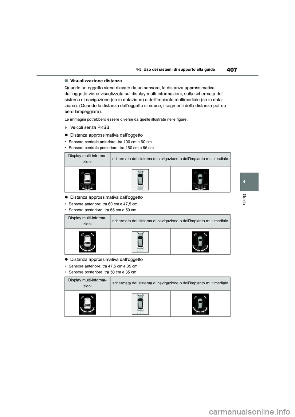 TOYOTA RAV4 2019 Manuale duso (in Italian) 407
4 4-5. Uso dei sistemi di supporto alla guida
Guida
■Visualizzazione distanza
Quando un oggetto viene rilevato da un sensore, la distanza approssimativa
dall’oggetto viene visualizzata sul di TOYOTA RAV4 2019 Manuale duso (in Italian) 407
4 4-5. Uso dei sistemi di supporto alla guida
Guida
■Visualizzazione distanza
Quando un oggetto viene rilevato da un sensore, la distanza approssimativa
dall’oggetto viene visualizzata sul di