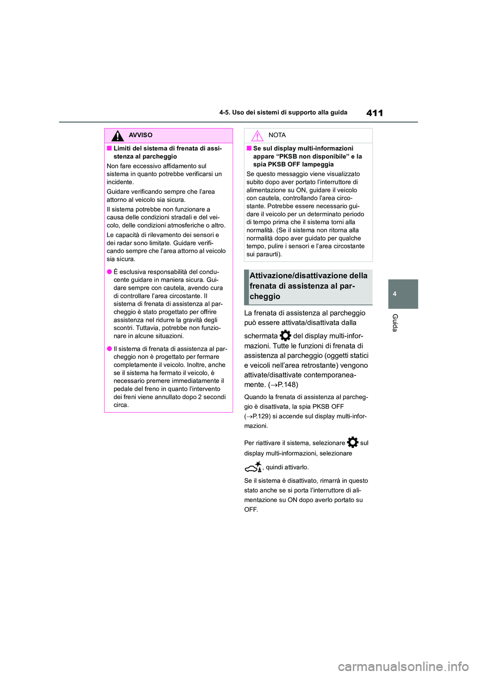 TOYOTA RAV4 2019  Manuale duso (in Italian) 411
4 
4-5. Uso dei sistemi di supporto alla guida
GuidaLa frenata di assistenza al parcheggio  
può essere attivata/disattivata dalla  
schermata   del display multi-infor- 
mazioni. Tutte le funzio