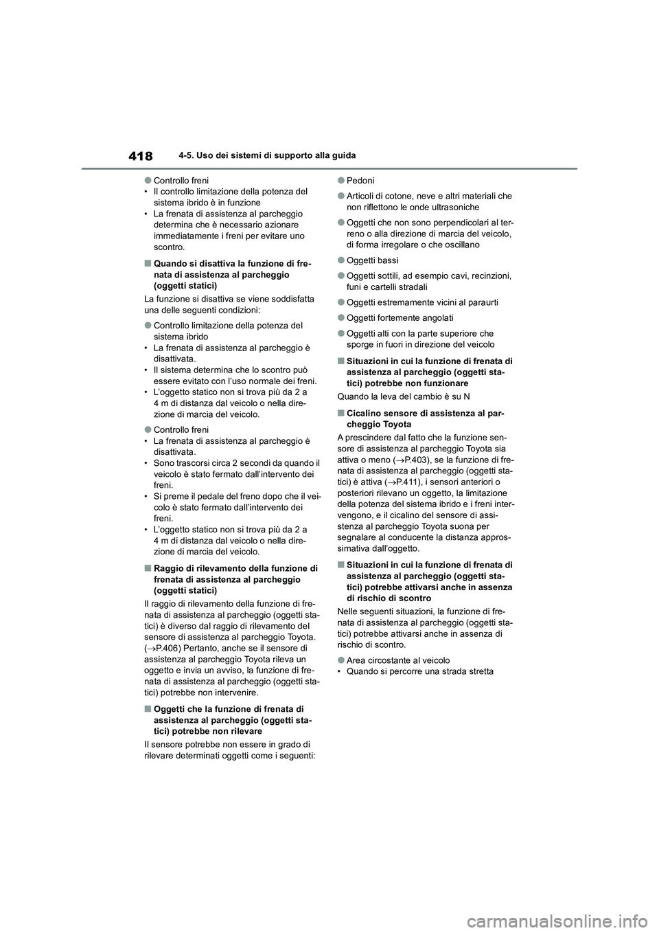 TOYOTA RAV4 2019  Manuale duso (in Italian) 4184-5. Uso dei sistemi di supporto alla guida
●Controllo freni
• Il controllo limitazione della potenza del 
sistema ibrido è in funzione
• La frenata di assistenza al parcheggio 
determina ch