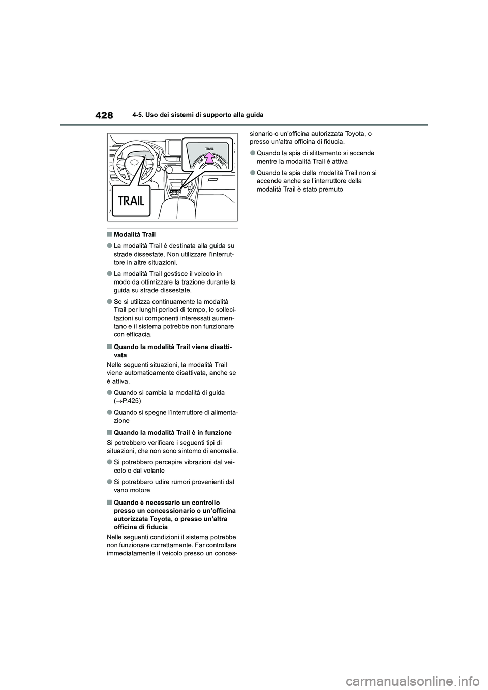 TOYOTA RAV4 2019  Manuale duso (in Italian) 4284-5. Uso dei sistemi di supporto alla guida
■Modalità Trail
●La modalità Trail è destinata alla guida su 
strade dissestate. Non utilizzare l’interrut-
tore in altre situazioni.
●La moda