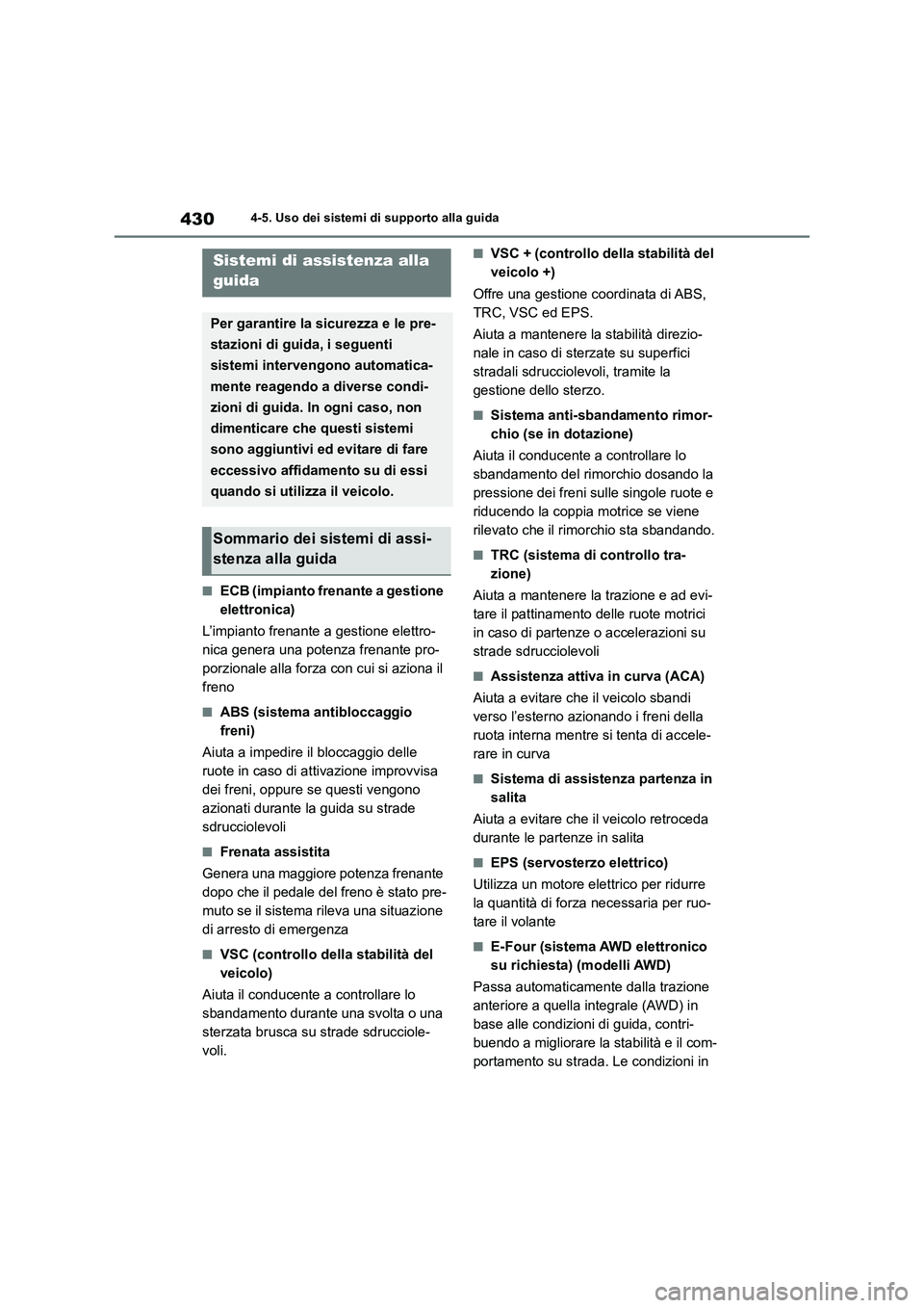 TOYOTA RAV4 2019  Manuale duso (in Italian) 4304-5. Uso dei sistemi di supporto alla guida
■ECB (impianto frenante a gestione 
elettronica)
L’impianto frenante a gestione elettro-
nica genera una potenza frenante pro-
porzionale alla forza 