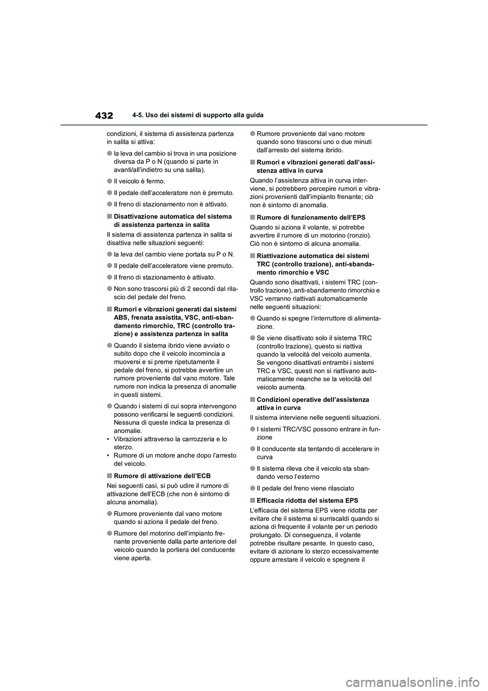 TOYOTA RAV4 2019  Manuale duso (in Italian) 4324-5. Uso dei sistemi di supporto alla guida
condizioni, il sistema di assistenza partenza 
in salita si attiva:
●la leva del cambio si trova in una posizione 
diversa da P o N (quando si parte in