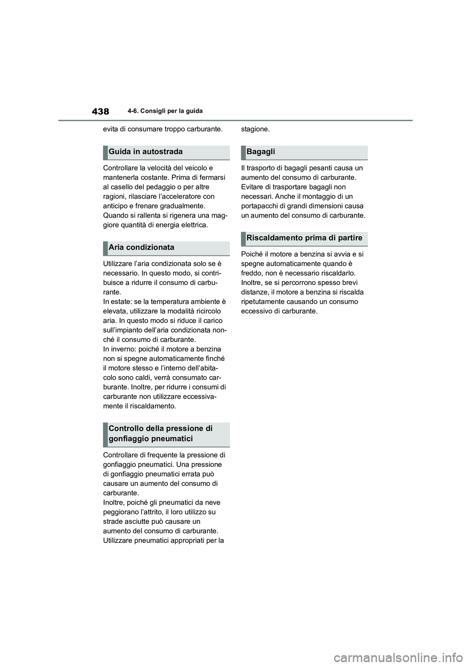TOYOTA RAV4 2019  Manuale duso (in Italian) 4384-6. Consigli per la guida
evita di consumare troppo carburante.
Controllare la velocità del veicolo e 
mantenerla costante. Prima di fermarsi 
al casello del pedaggio o per altre 
ragioni, rilasc