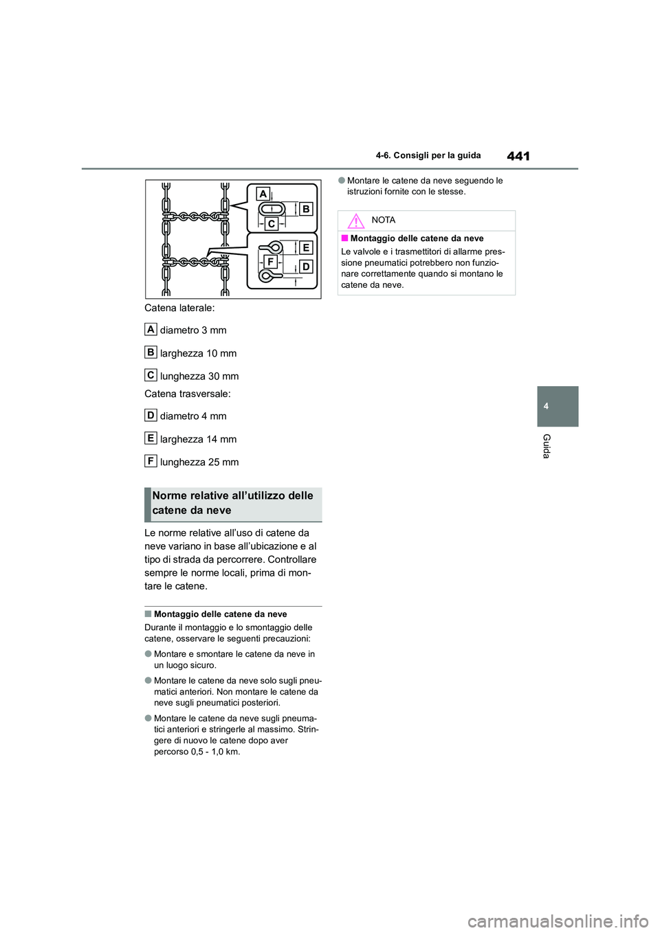 TOYOTA RAV4 2019  Manuale duso (in Italian) 441
4 
4-6. Consigli per la guida
Guida
Catena laterale: 
diametro 3 mm 
larghezza 10 mm 
lunghezza 30 mm 
Catena trasversale: 
diametro 4 mm 
larghezza 14 mm 
lunghezza 25 mm 
Le norme relative all