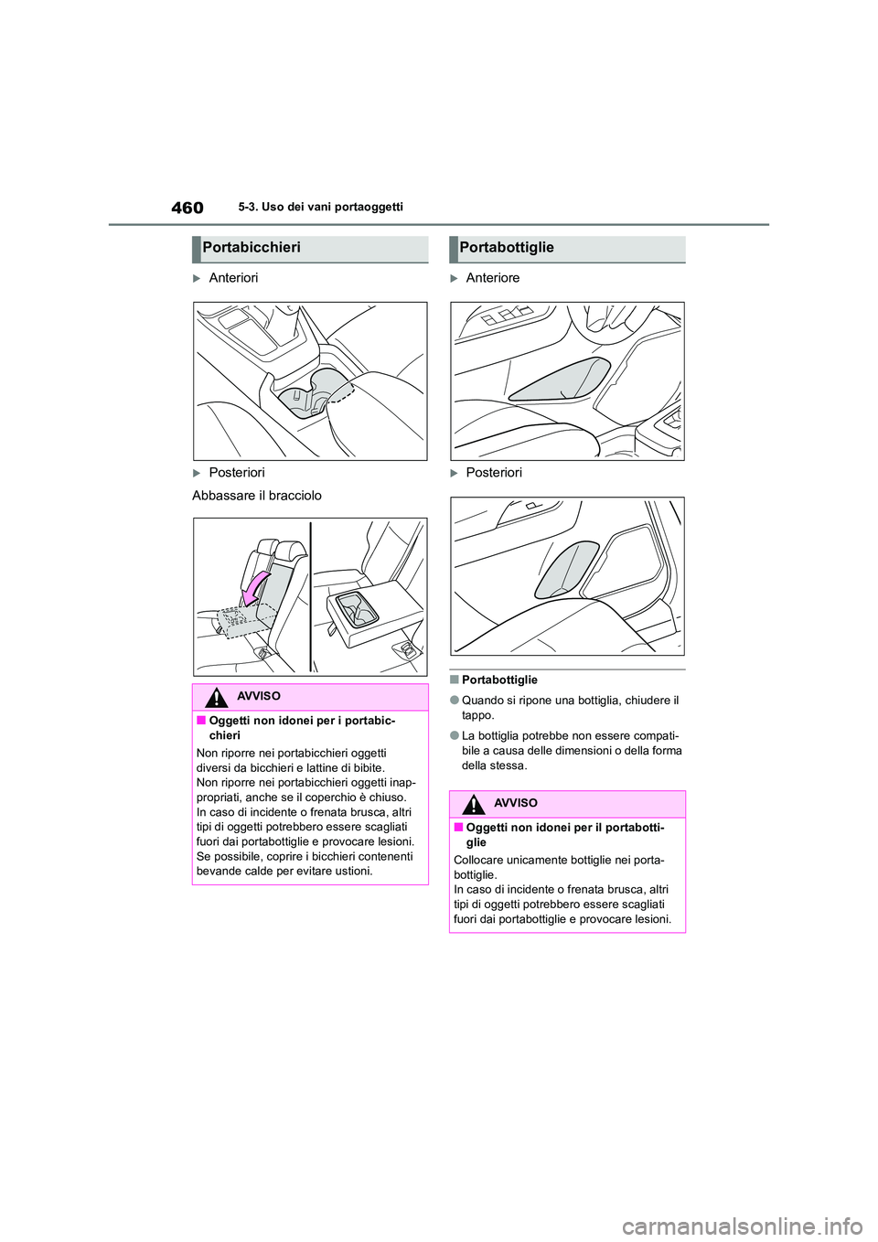 TOYOTA RAV4 2019  Manuale duso (in Italian) 4605-3. Uso dei vani portaoggetti
Anteriori
Posteriori 
Abbassare il bracciolo
Anteriore
Posteriori
■Portabottiglie
●Quando si ripone una bottiglia, chiudere il  
tappo.
●La bottigli