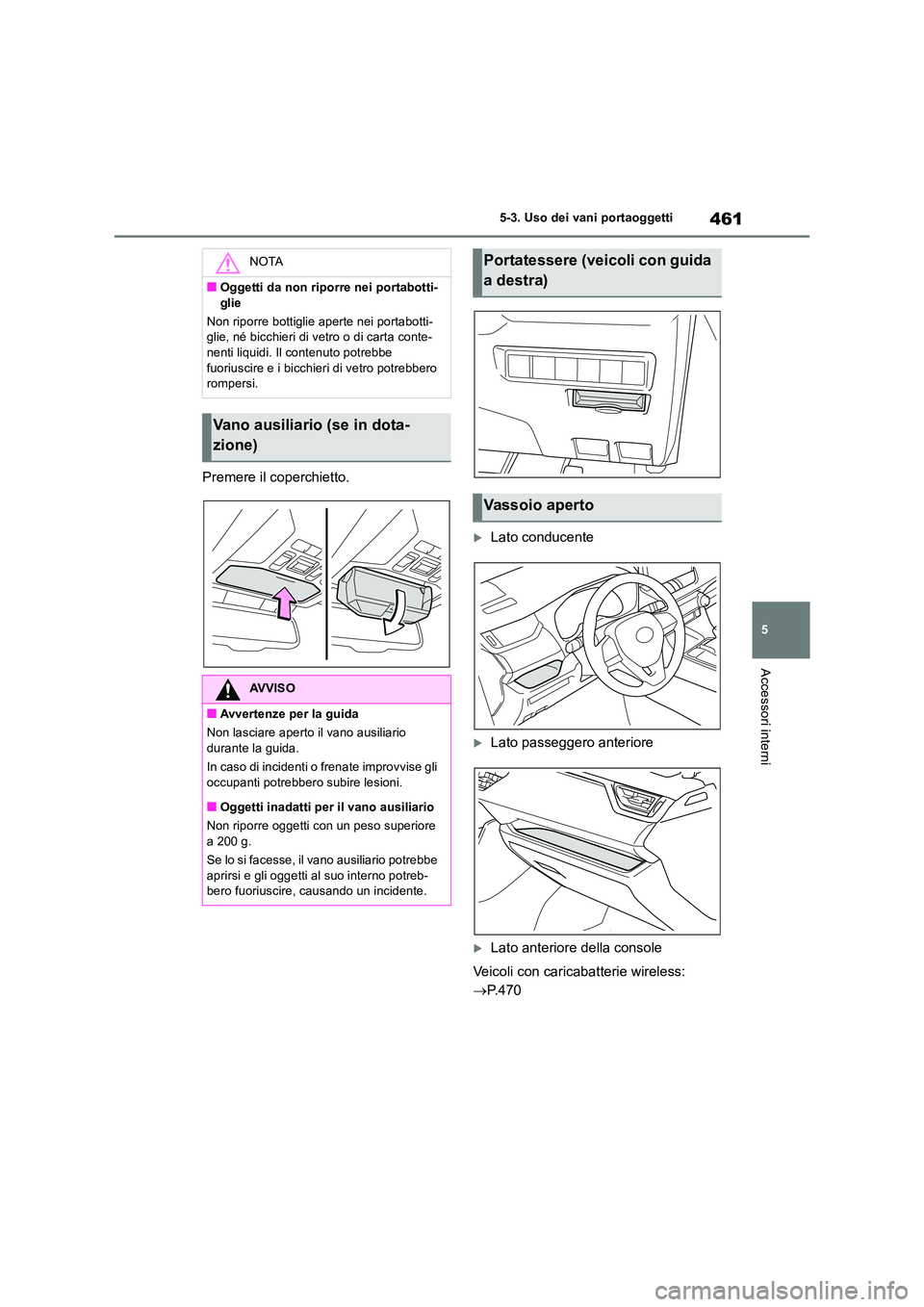 TOYOTA RAV4 2019  Manuale duso (in Italian) 461
5 
5-3. Uso dei vani portaoggetti
Accessori interni
Premere il coperchietto.
Lato conducente
Lato passeggero anteriore
Lato anteriore della console 
Veicoli con caricabatterie wireless:  