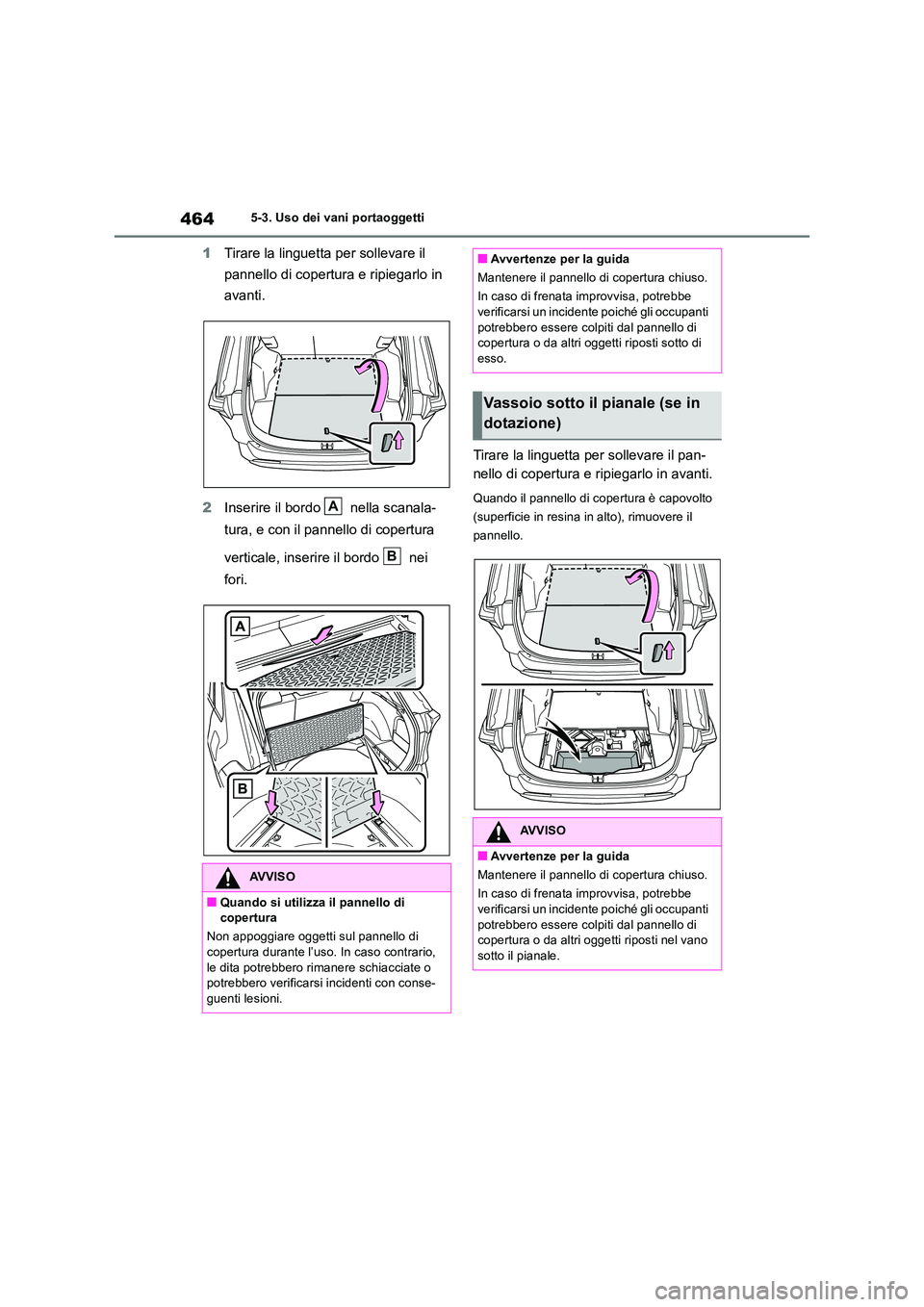 TOYOTA RAV4 2019  Manuale duso (in Italian) 4645-3. Uso dei vani portaoggetti
1Tirare la linguetta per sollevare il  
pannello di copertura e ripiegarlo in  
avanti. 
2 Inserire il bordo   nella scanala- 
tura, e con il pannello di copertura  
