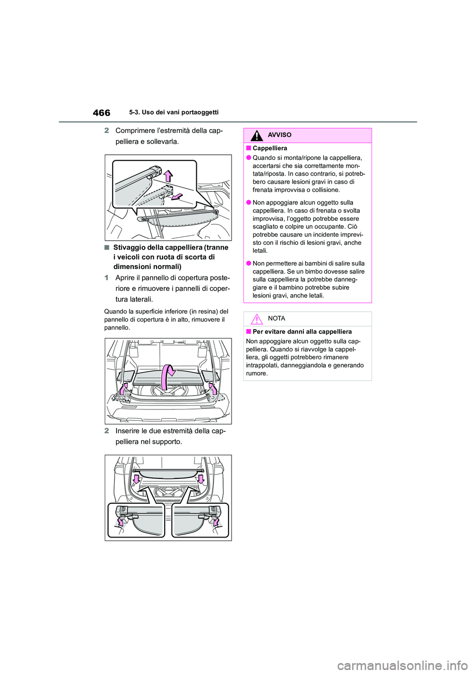 TOYOTA RAV4 2019  Manuale duso (in Italian) 4665-3. Uso dei vani portaoggetti
2Comprimere l’estremità della cap- 
pelliera e sollevarla.
■Stivaggio della cappelliera (tranne  
i veicoli con ruota di scorta di 
dimensioni normali) 
1 Aprire