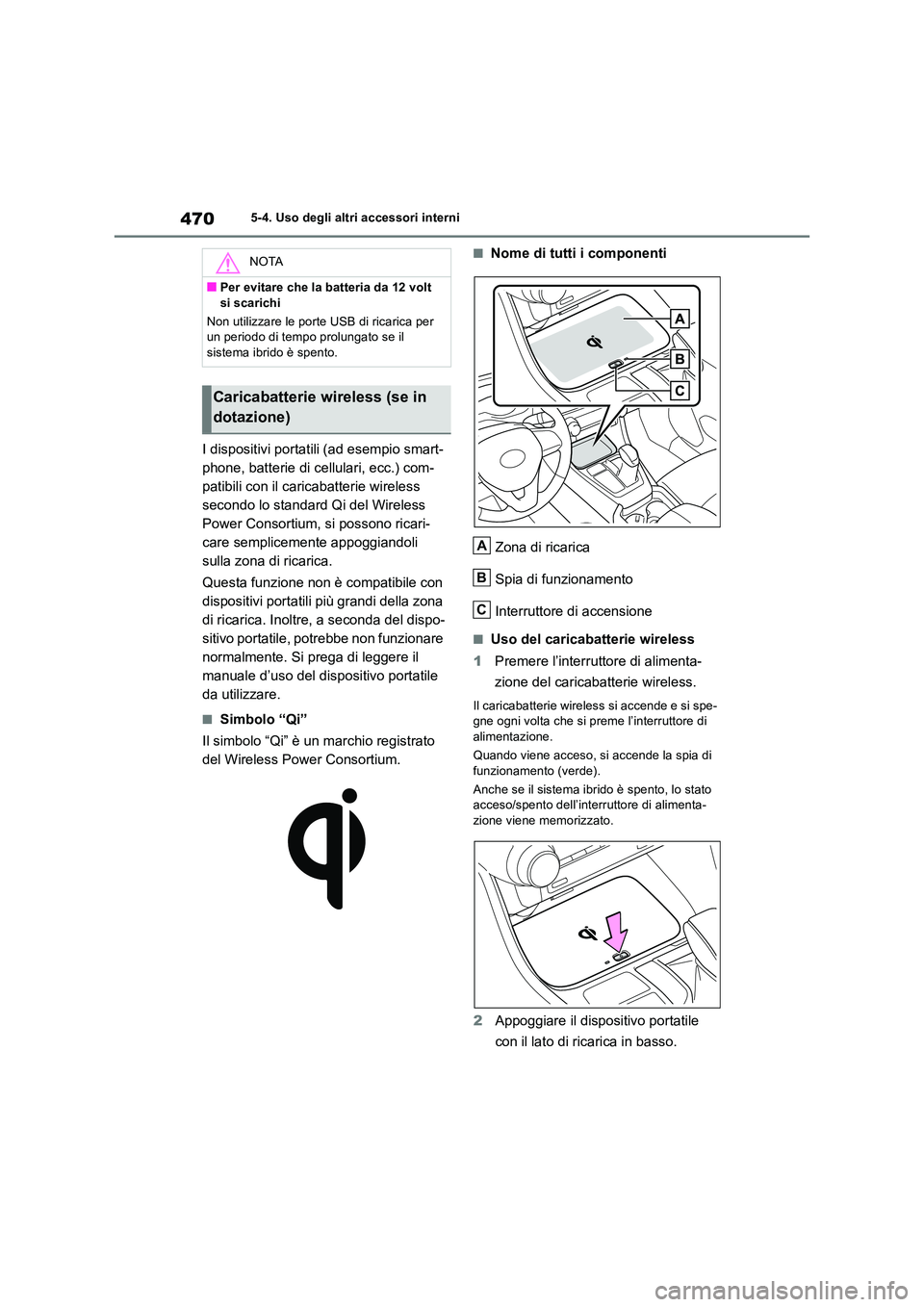 TOYOTA RAV4 2019  Manuale duso (in Italian) 4705-4. Uso degli altri accessori interni
I dispositivi portatili (ad esempio smart- 
phone, batterie di cellulari, ecc.) com-
patibili con il caricabatterie wireless 
secondo lo standard Qi del Wirel