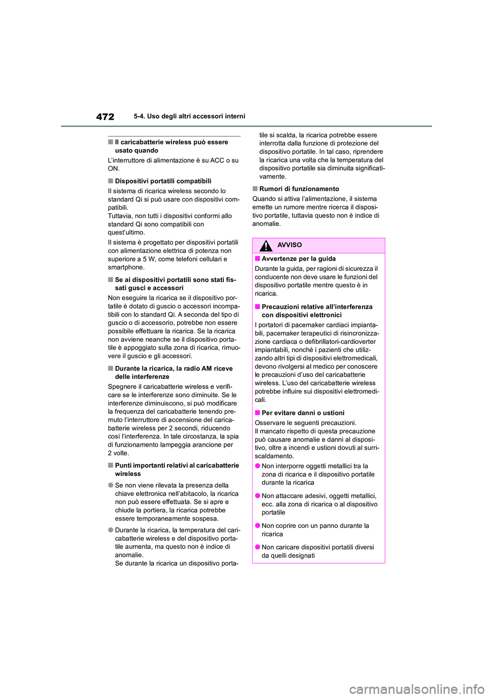 TOYOTA RAV4 2019  Manuale duso (in Italian) 4725-4. Uso degli altri accessori interni
■Il caricabatterie wireless può essere  usato quando 
L’interruttore di alimentazione è su ACC o su  ON.
■Dispositivi portatili compatibili 
Il sistem