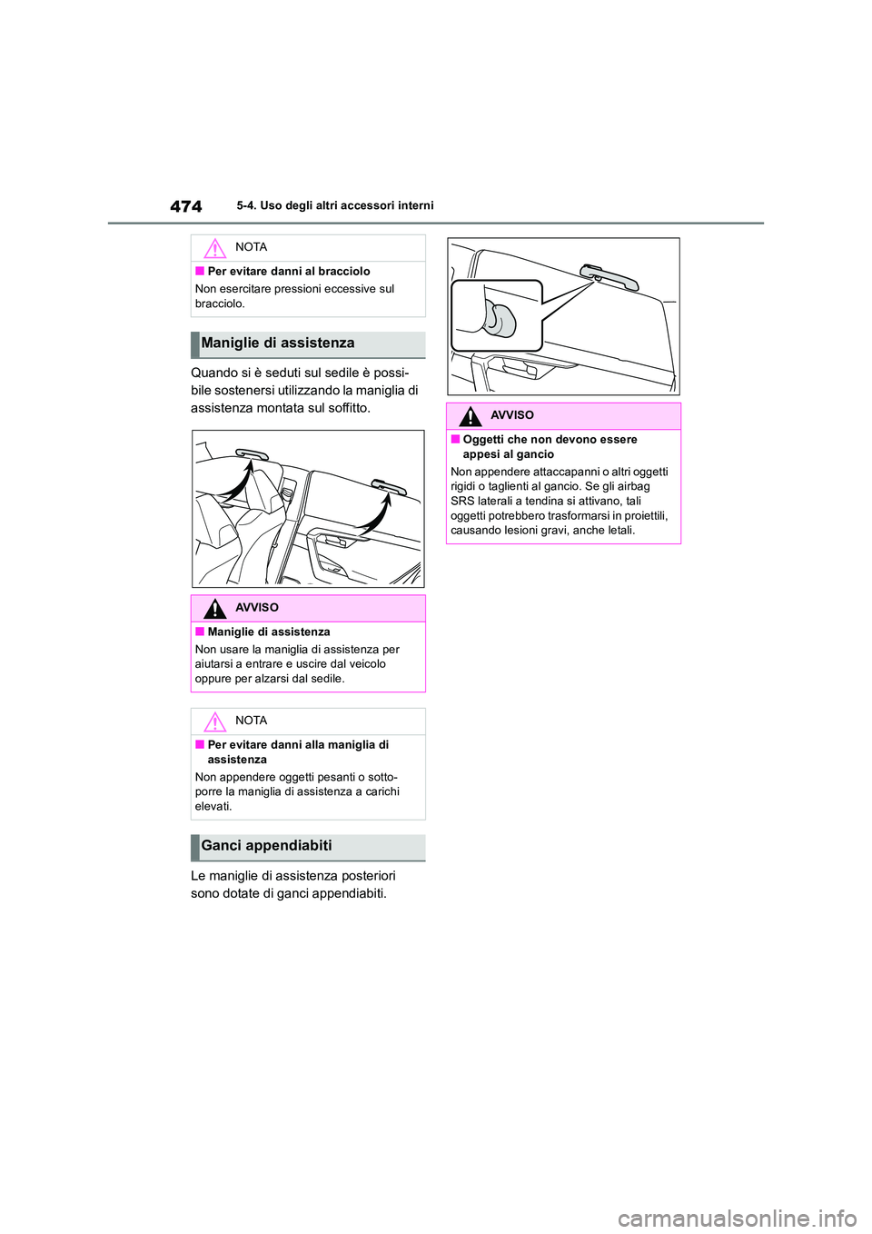 TOYOTA RAV4 2019  Manuale duso (in Italian) 4745-4. Uso degli altri accessori interni
Quando si è seduti sul sedile è possi- 
bile sostenersi utilizzando la maniglia di 
assistenza montata sul soffitto. 
Le maniglie di assistenza posteriori  