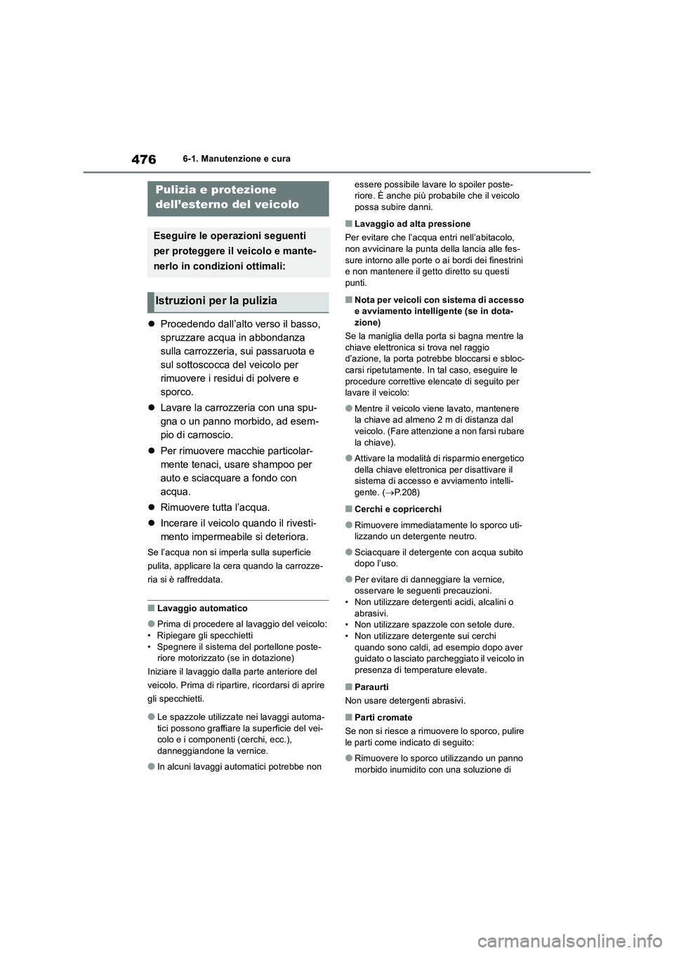 TOYOTA RAV4 2019  Manuale duso (in Italian) 4766-1. Manutenzione e cura
6-1.Manutenz ion e e  c ura
Procedendo dall’alto verso il basso, 
spruzzare acqua in abbondanza 
sulla carrozzeria, sui passaruota e 
sul sottoscocca del veicolo per 
