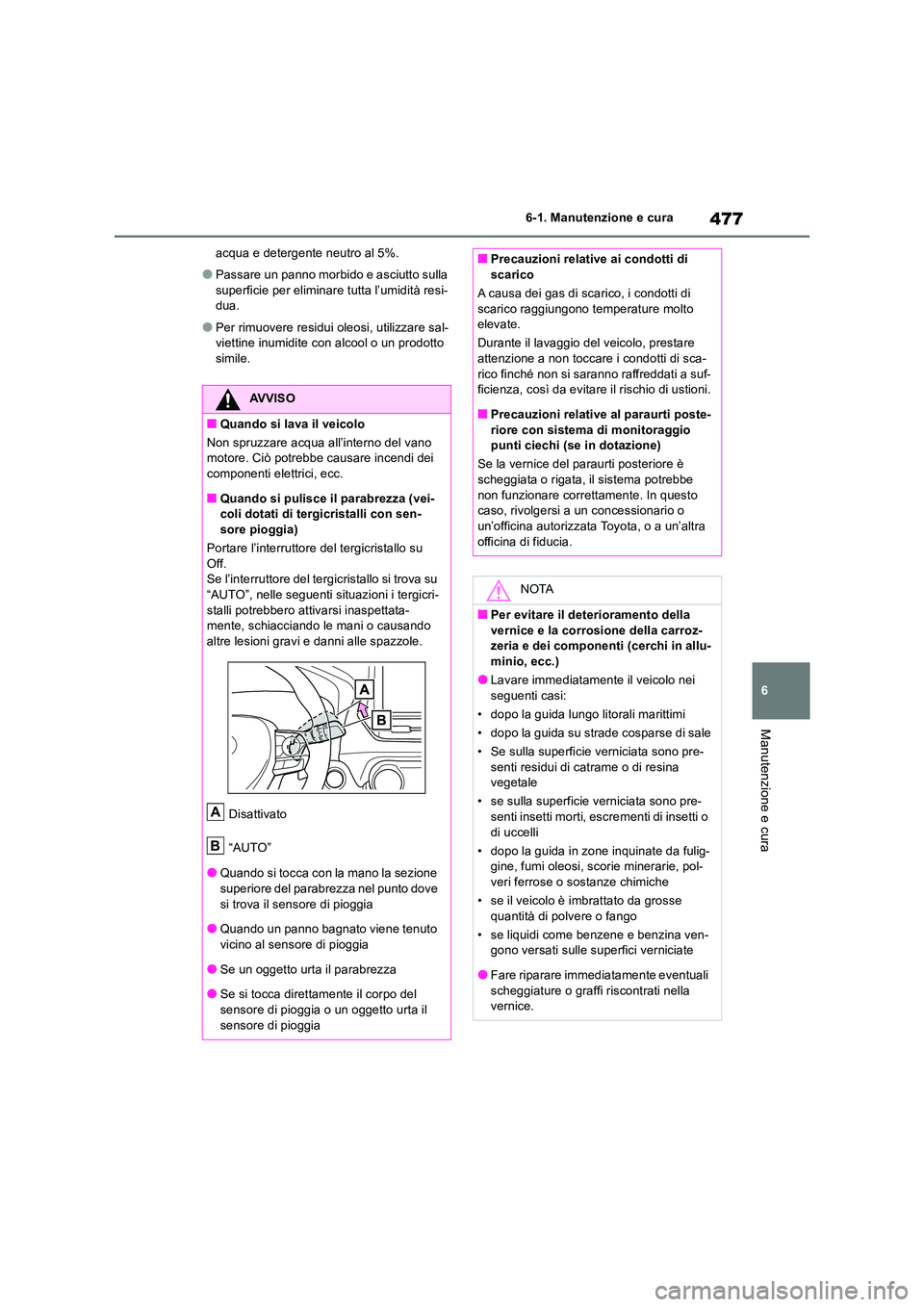 TOYOTA RAV4 2019  Manuale duso (in Italian) 477
6 
6-1. Manutenzione e cura
Manutenzione e cura
acqua e detergente neutro al 5%.
●Passare un panno morbido e asciutto sulla  
superficie per eliminare tutta l’umidità resi- dua.
●Per rimuov