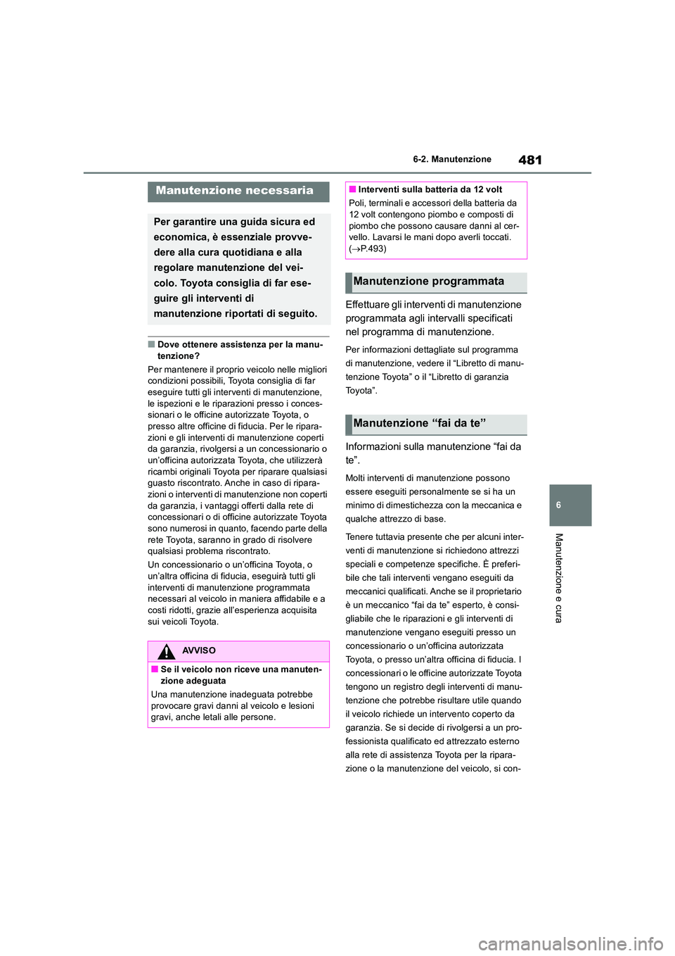 TOYOTA RAV4 2019  Manuale duso (in Italian) 481
6 
6-2. Manutenzione
Manutenzione e cura
6-2.Manutenz ion e
■Dove ottenere assistenza per la manu- tenzione? 
Per mantenere il proprio veicolo nelle migliori  condizioni possibili, Toyota consig