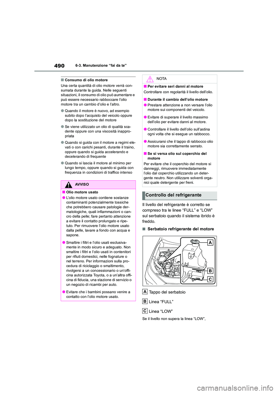 TOYOTA RAV4 2019  Manuale duso (in Italian) 4906-3. Manutenzione “fai da te”
■Consumo di olio motore 
Una certa quantità di olio motore verrà con- sumata durante la guida. Nelle seguenti situazioni, il consumo di olio può aumentare e  