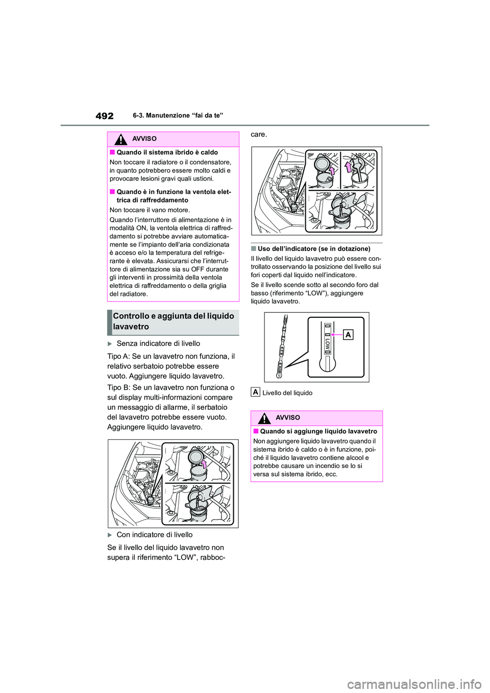 TOYOTA RAV4 2019  Manuale duso (in Italian) 4926-3. Manutenzione “fai da te”
Senza indicatore di livello 
Tipo A: Se un lavavetro non funziona, il  
relativo serbatoio potrebbe essere 
vuoto. Aggiungere liquido lavavetro. 
Tipo B: Se un 