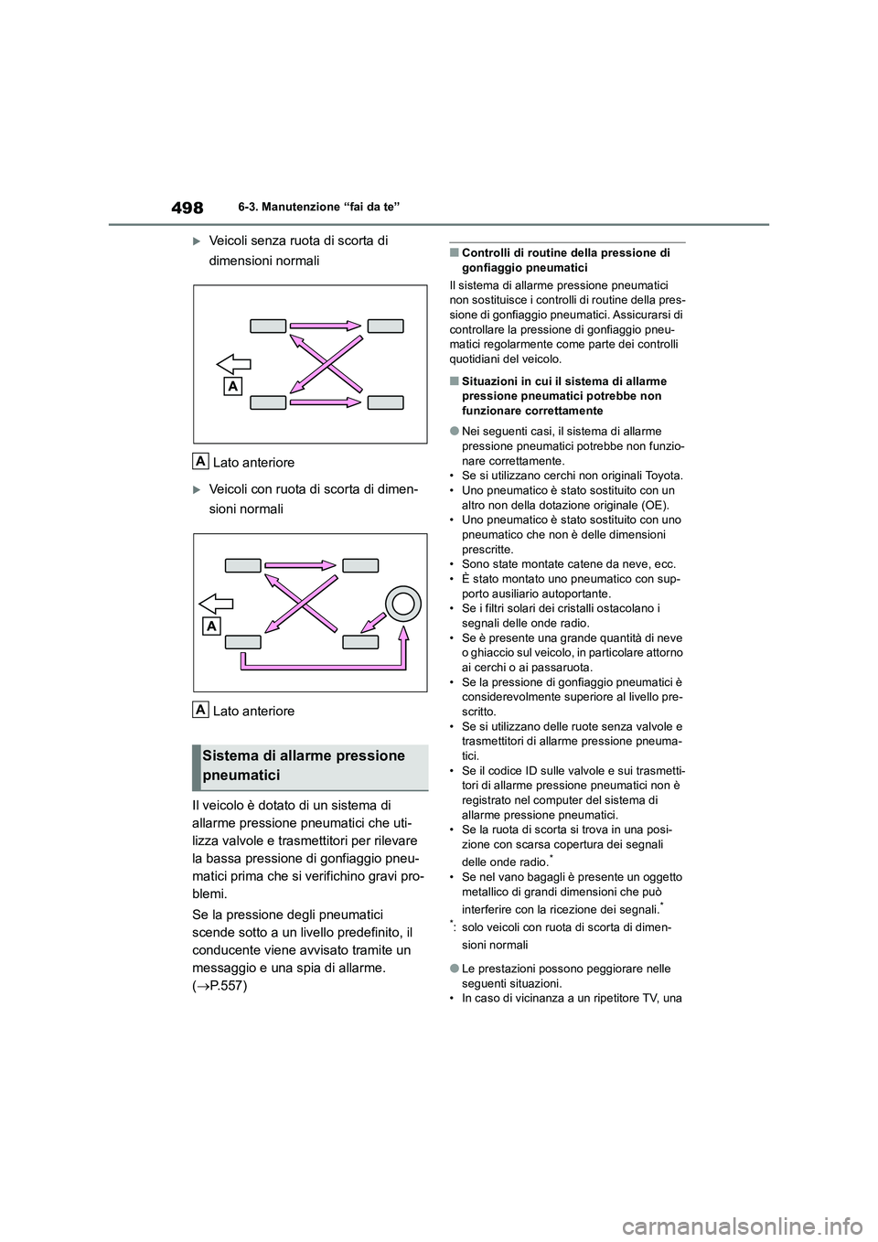 TOYOTA RAV4 2019  Manuale duso (in Italian) 4986-3. Manutenzione “fai da te”
Veicoli senza ruota di scorta di 
dimensioni normali
Lato anteriore
Veicoli con ruota di scorta di dimen-
sioni normali
Lato anteriore
Il veicolo è dotato d