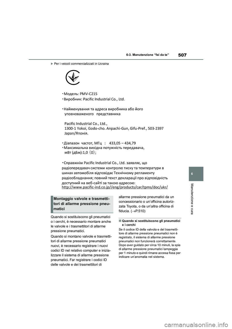 TOYOTA RAV4 2019  Manuale duso (in Italian) 507
6 6-3. Manutenzione “fai da te”
Manutenzione e cura
Per i veicoli commercializzati in Ucraina
Quando si sostituiscono gli pneumatici 
o i cerchi, è necessario montare anche 
le valvole e i
