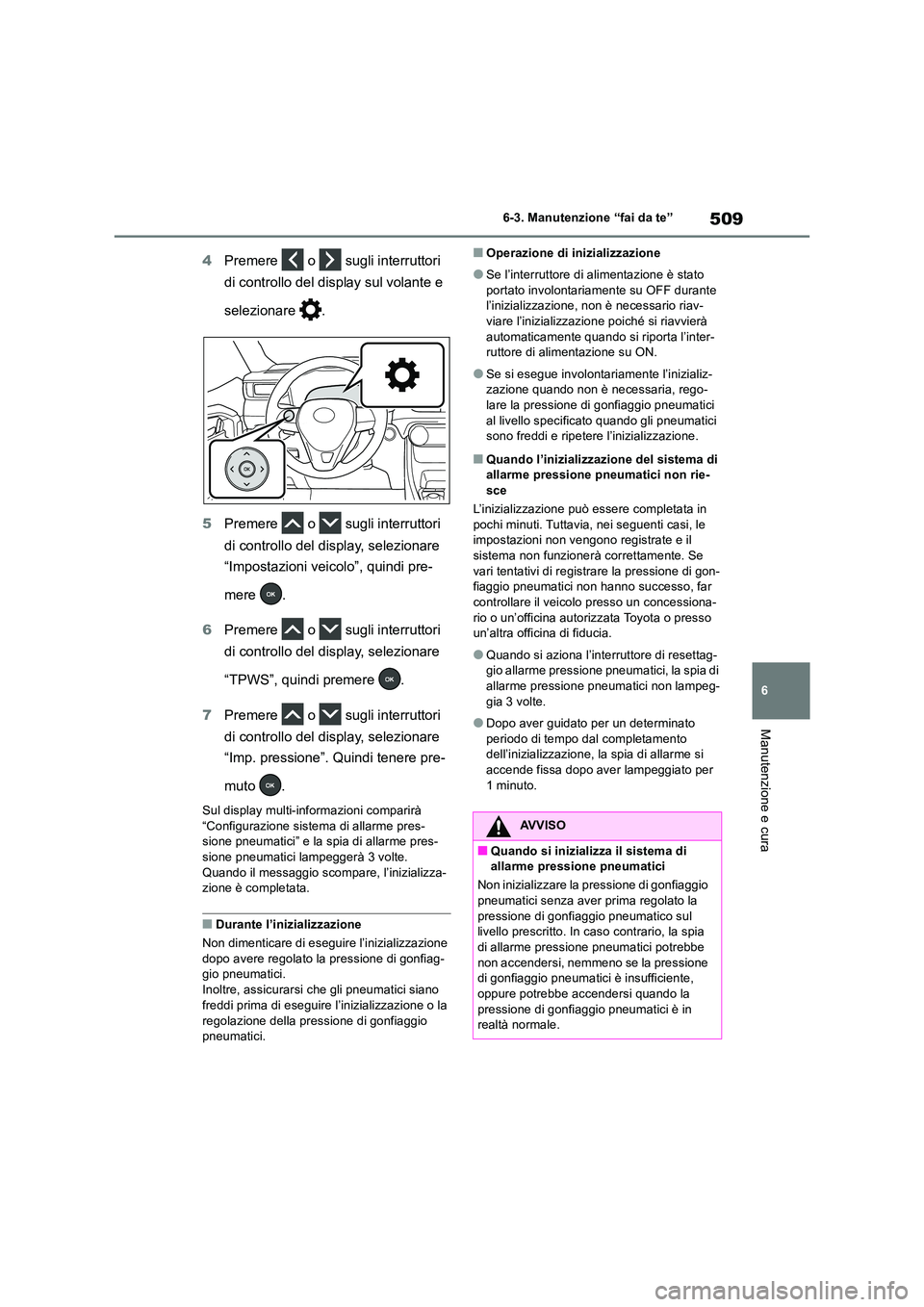 TOYOTA RAV4 2019  Manuale duso (in Italian) 509
6 
6-3. Manutenzione “fai da te”
Manutenzione e cura
4 Premere  o  sugli interruttori  
di controllo del display sul volante e  
selezionare . 
5 Premere  o  sugli interruttori  
di controllo 