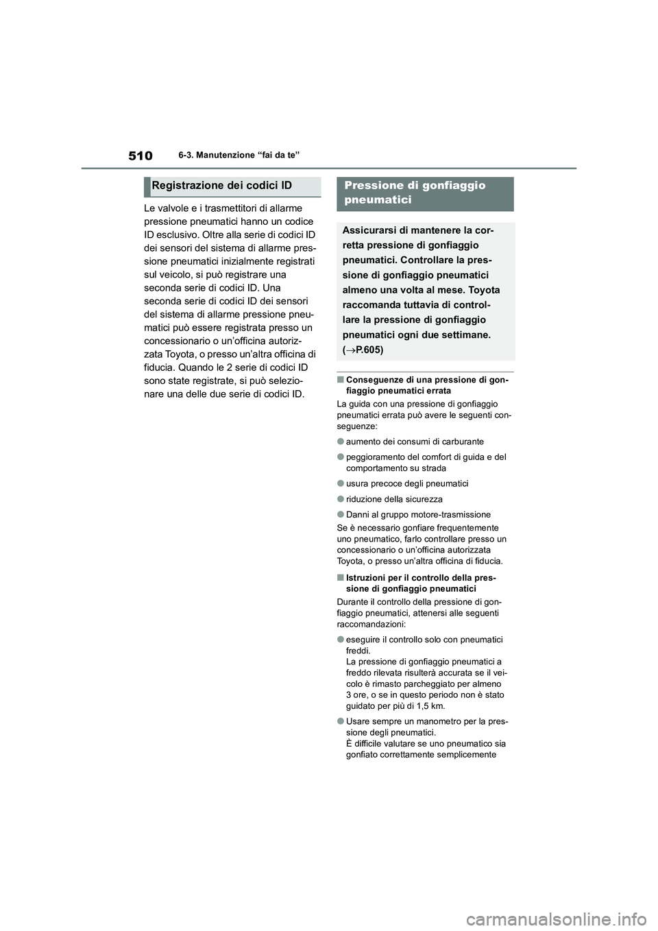 TOYOTA RAV4 2019  Manuale duso (in Italian) 5106-3. Manutenzione “fai da te”
Le valvole e i trasmettitori di allarme 
pressione pneumatici hanno un codice 
ID esclusivo. Oltre alla serie di codici ID 
dei sensori del sistema di allarme pres