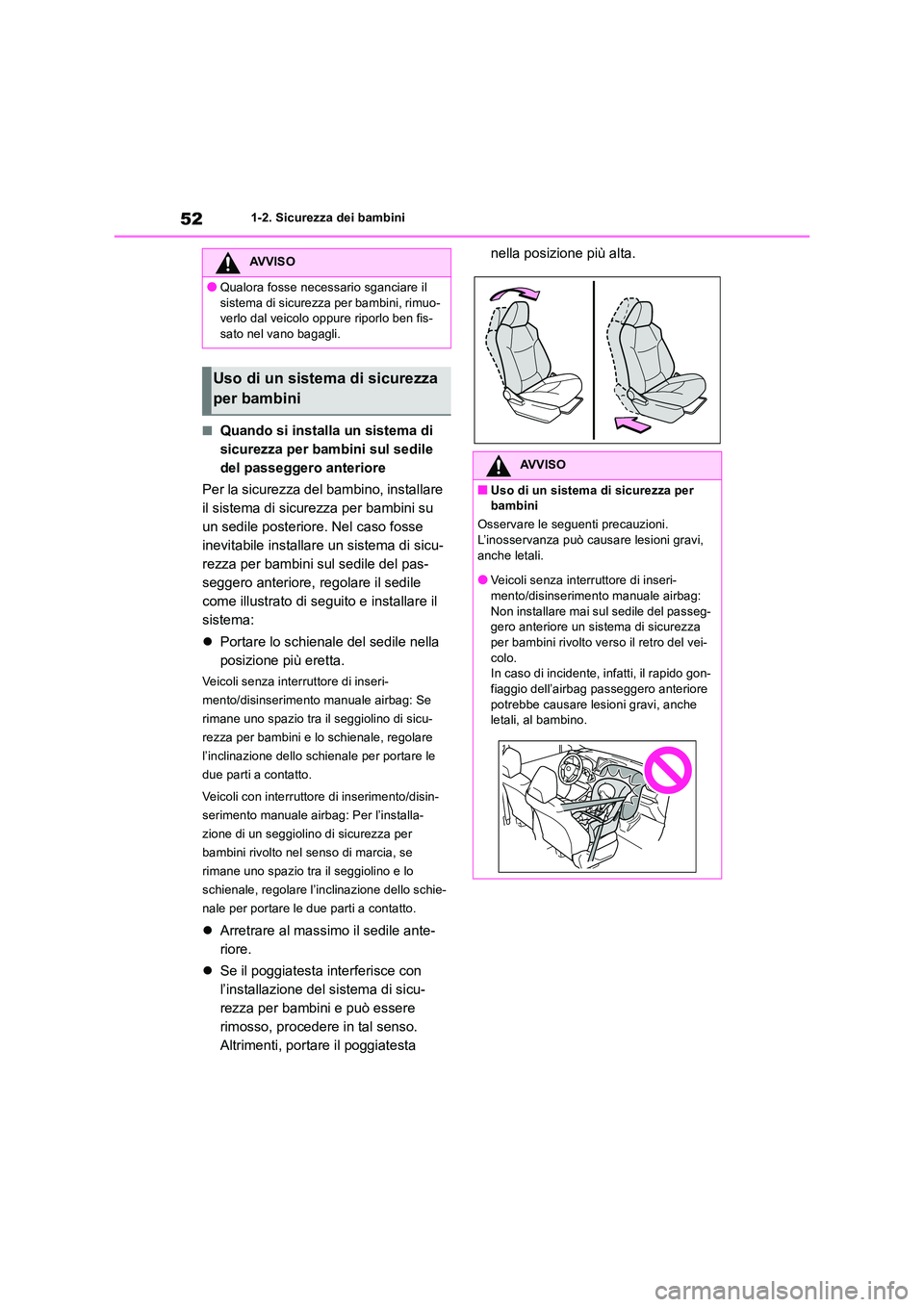 TOYOTA RAV4 2019  Manuale duso (in Italian) 521-2. Sicurezza dei bambini
■Quando si installa un sistema di  
sicurezza per bambini sul sedile 
del passeggero anteriore 
Per la sicurezza del bambino, installare  
il sistema di sicurezza per ba