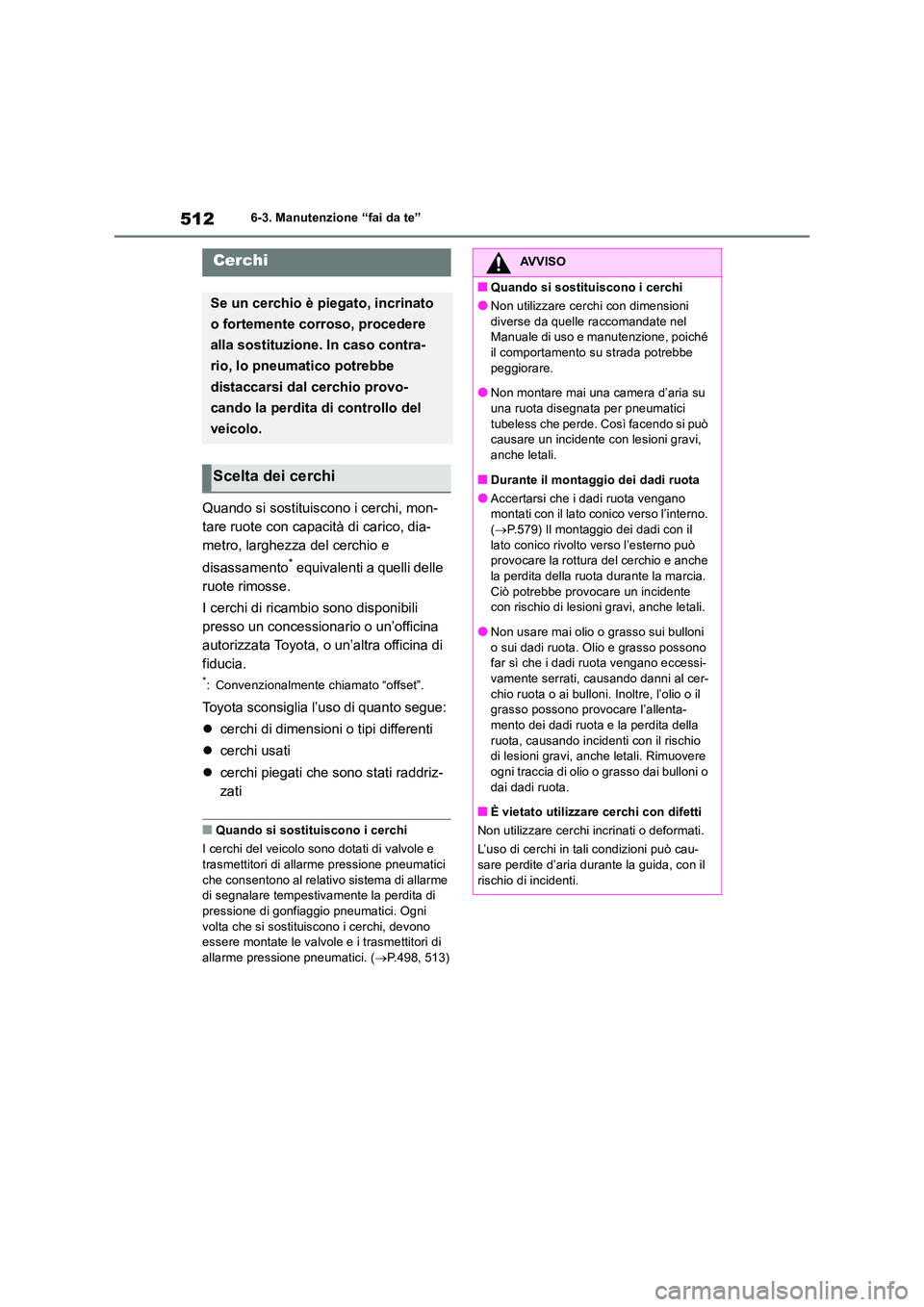 TOYOTA RAV4 2019  Manuale duso (in Italian) 5126-3. Manutenzione “fai da te”
Quando si sostituiscono i cerchi, mon- 
tare ruote con capacità di carico, dia-
metro, larghezza del cerchio e  
disassamento* equivalenti a quelli delle  
ruote 