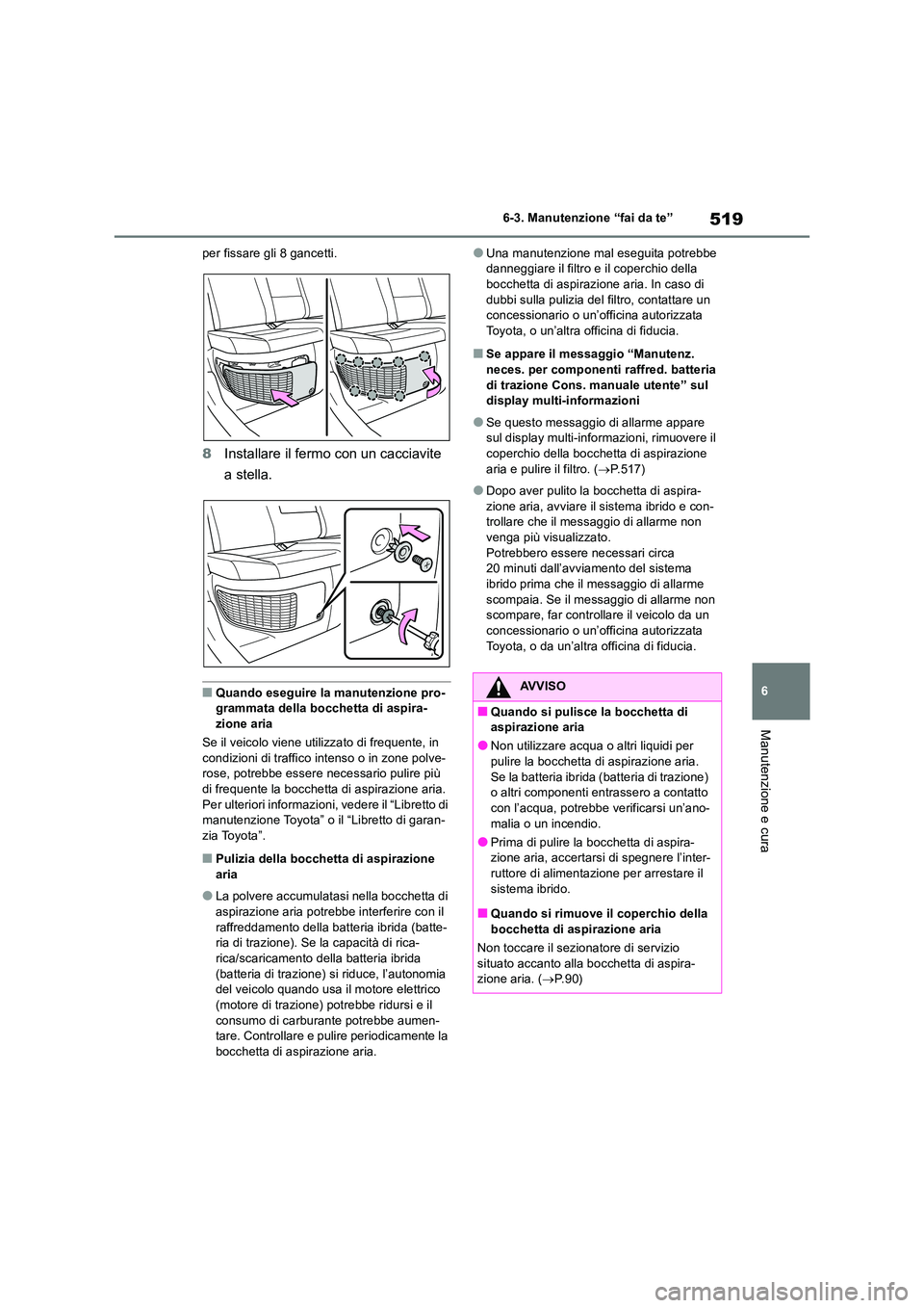 TOYOTA RAV4 2019  Manuale duso (in Italian) 519
6 
6-3. Manutenzione “fai da te”
Manutenzione e cura
per fissare gli 8 gancetti.
8 Installare il fermo con un cacciavite  
a stella.
■Quando eseguire la manutenzione pro- grammata della bocc