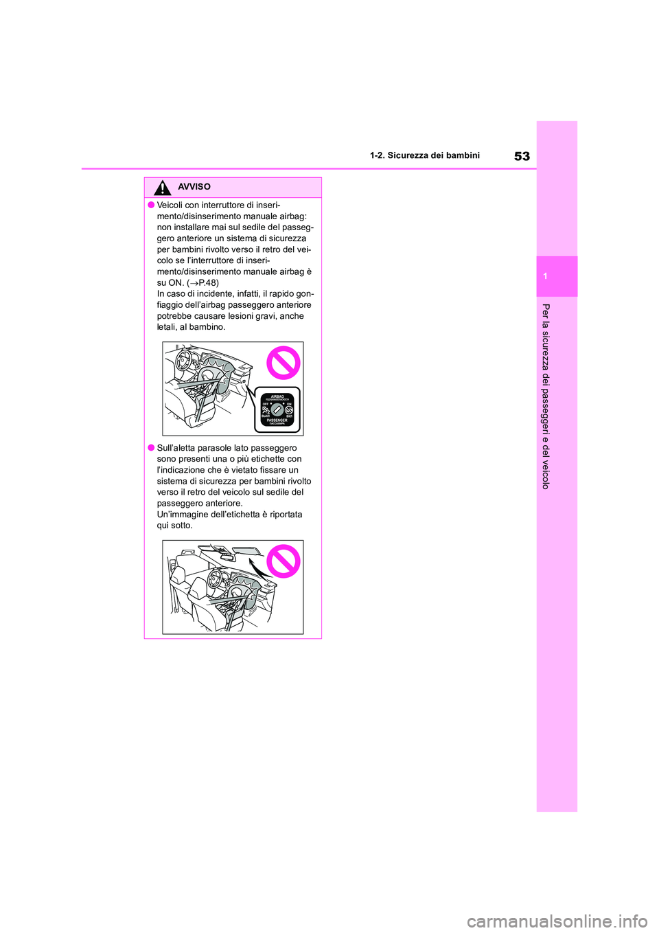 TOYOTA RAV4 2019  Manuale duso (in Italian) 53
1 
1-2. Sicurezza dei bambini
Per la sicurezza dei passeggeri e del veicolo
AVVISO
●Veicoli con interruttore di inseri- 
mento/disinserimento manuale airbag:  non installare mai sul sedile del pa