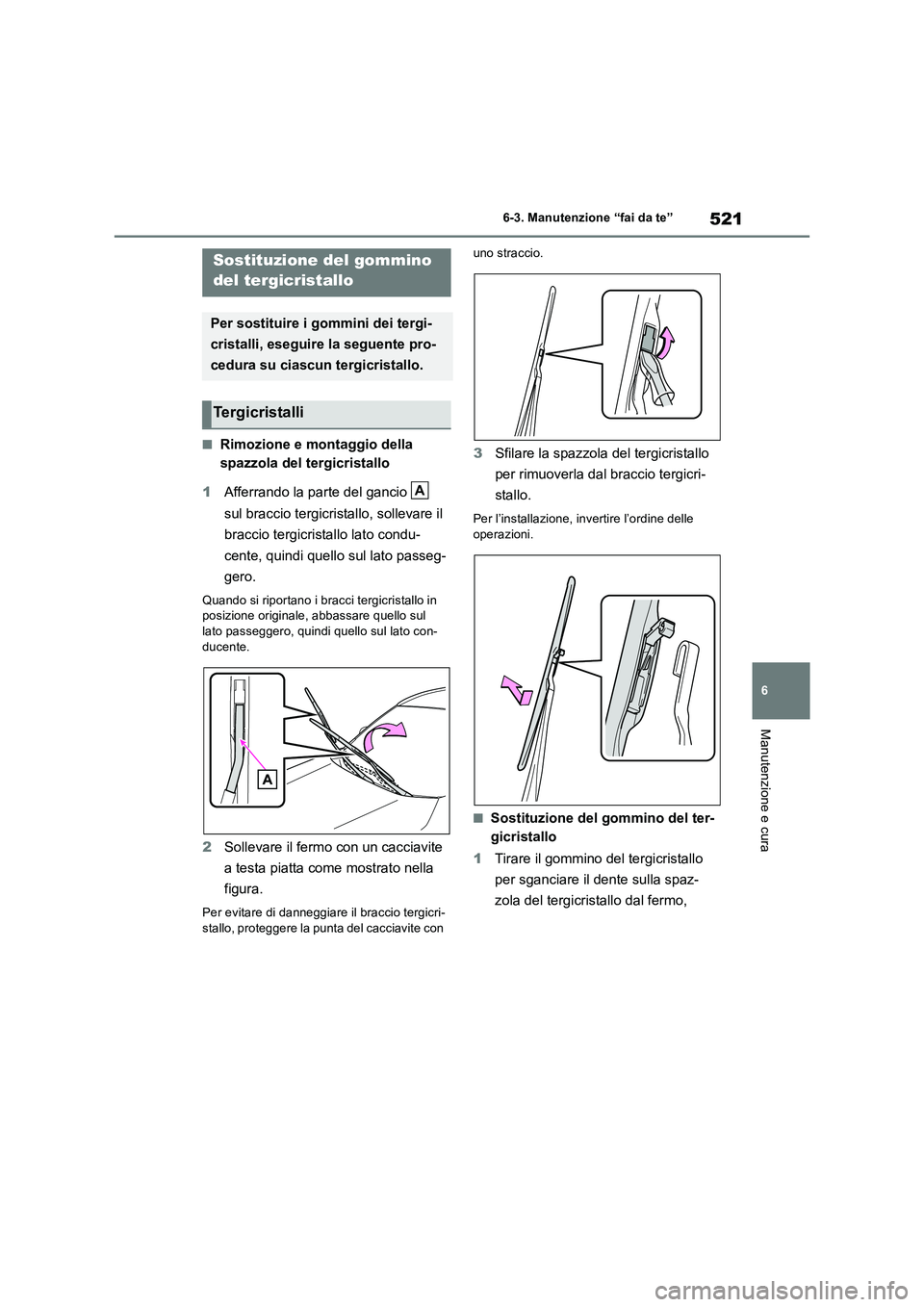 TOYOTA RAV4 2019  Manuale duso (in Italian) 521
6 6-3. Manutenzione “fai da te”
Manutenzione e cura
■Rimozione e montaggio della 
spazzola del tergicristallo
1Afferrando la parte del gancio   
sul braccio tergicristallo, sollevare il 
bra
