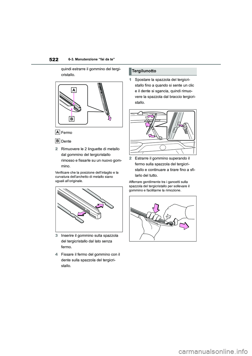 TOYOTA RAV4 2019  Manuale duso (in Italian) 5226-3. Manutenzione “fai da te”
quindi estrarre il gommino del tergi- 
cristallo. 
Fermo 
Dente 
2 Rimuovere le 2 linguette di metallo  
dal gommino del tergicristallo  
rimosso e fissarle su un 
