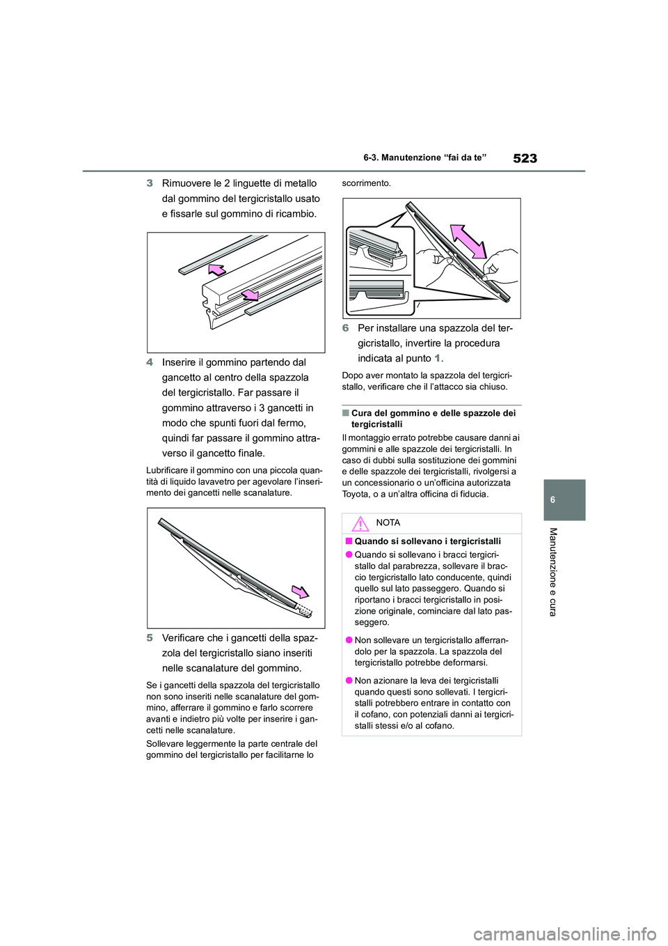 TOYOTA RAV4 2019  Manuale duso (in Italian) 523
6 
6-3. Manutenzione “fai da te”
Manutenzione e cura
3 Rimuovere le 2 linguette di metallo  
dal gommino del tergicristallo usato  
e fissarle sul gommino di ricambio. 
4 Inserire il gommino p
