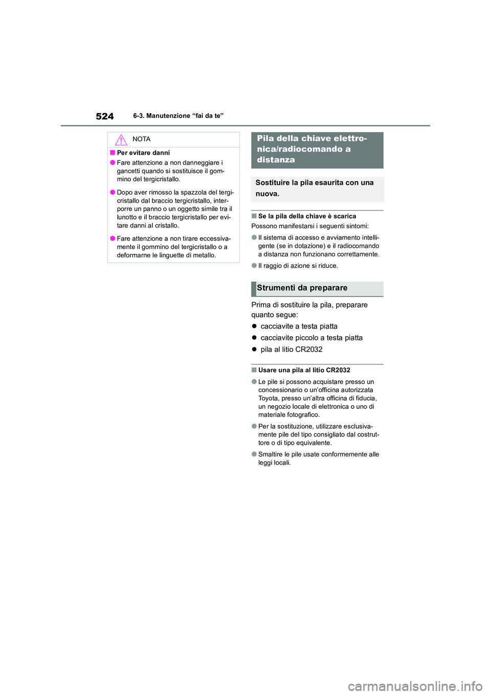TOYOTA RAV4 2019  Manuale duso (in Italian) 5246-3. Manutenzione “fai da te”
■Se la pila della chiave è scarica 
Possono manifestarsi i seguenti sintomi:
●Il sistema di accesso e avviamento intelli- 
gente (se in dotazione) e il radioc