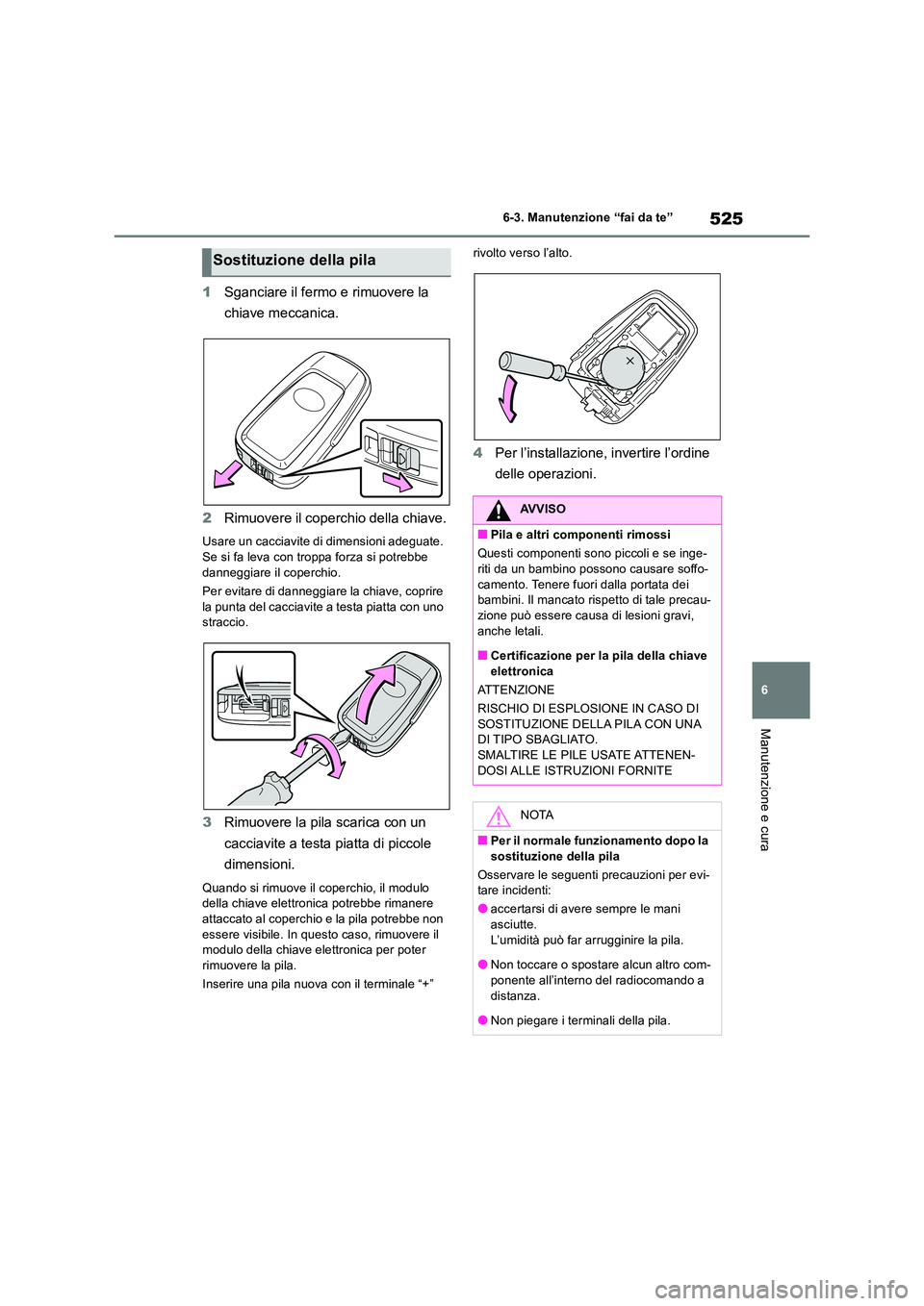 TOYOTA RAV4 2019  Manuale duso (in Italian) 525
6 
6-3. Manutenzione “fai da te”
Manutenzione e cura
1 Sganciare il fermo e rimuovere la  
chiave meccanica. 
2 Rimuovere il coperchio della chiave.
Usare un cacciavite di dimensioni adeguate.
