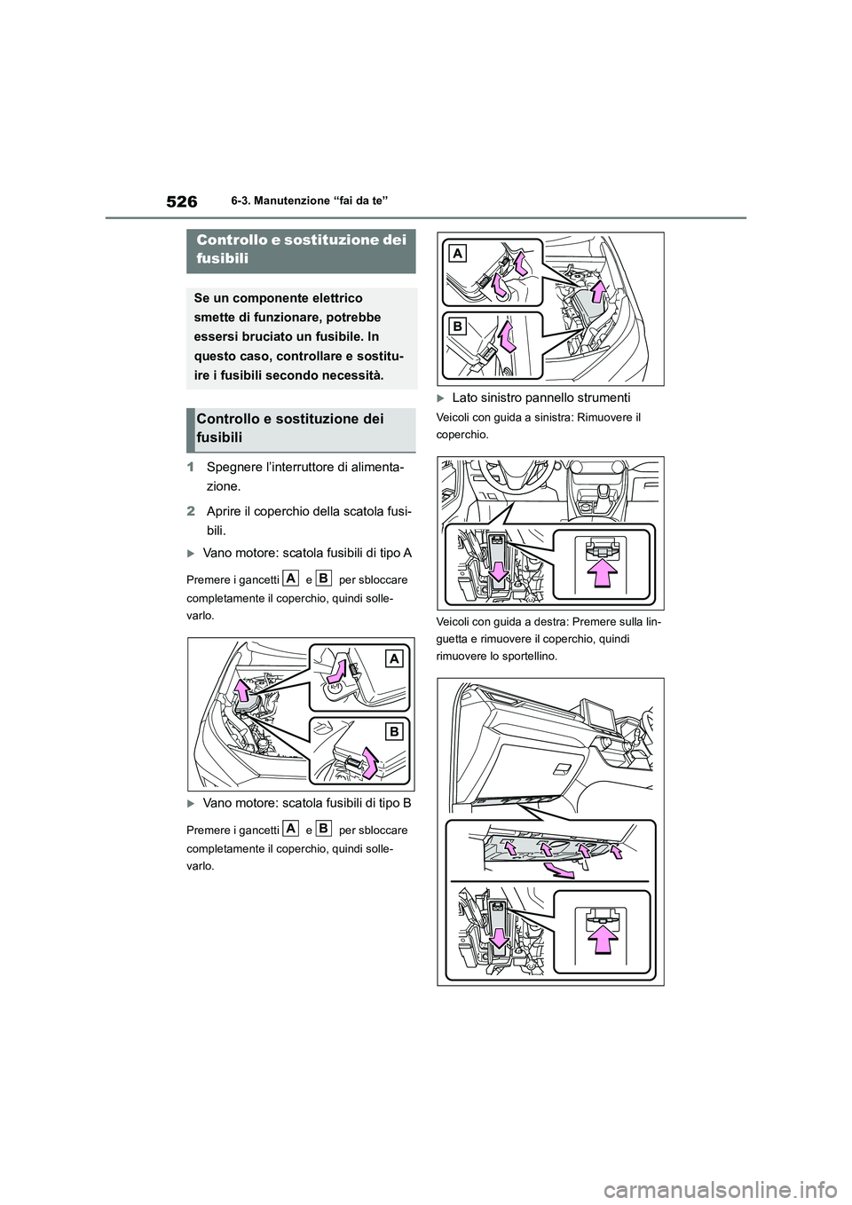 TOYOTA RAV4 2019  Manuale duso (in Italian) 5266-3. Manutenzione “fai da te”
1Spegnere l’interruttore di alimenta-
zione.
2Aprire il coperchio della scatola fusi-
bili.
Vano motore: scatola fusibili di tipo A
Premere i gancetti   e   p