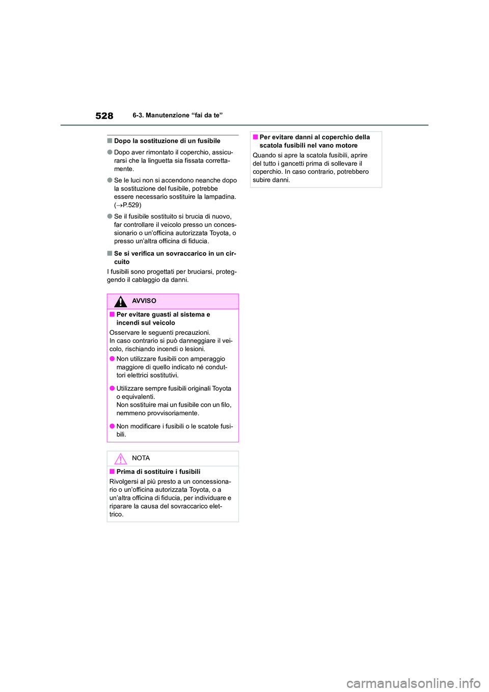 TOYOTA RAV4 2019  Manuale duso (in Italian) 5286-3. Manutenzione “fai da te”
■Dopo la sostituzione di un fusibile
●Dopo aver rimontato il coperchio, assicu- 
rarsi che la linguetta sia fissata corretta- mente.
●Se le luci non si accen