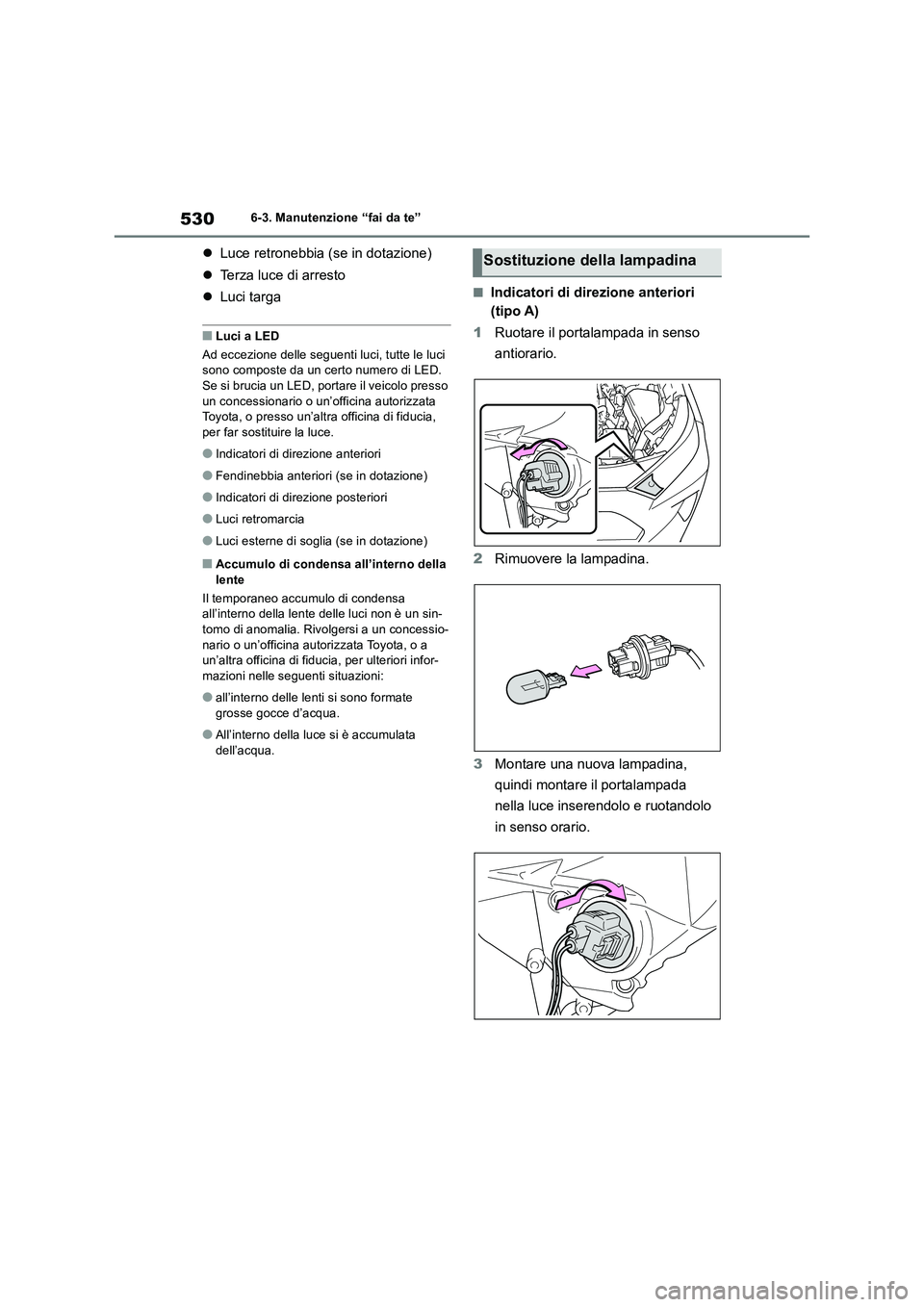 TOYOTA RAV4 2019  Manuale duso (in Italian) 5306-3. Manutenzione “fai da te”
Luce retronebbia (se in dotazione)
Terza luce di arresto
Luci targa
■Luci a LED
Ad eccezione delle seguenti luci, tutte le luci 
sono composte da un cer