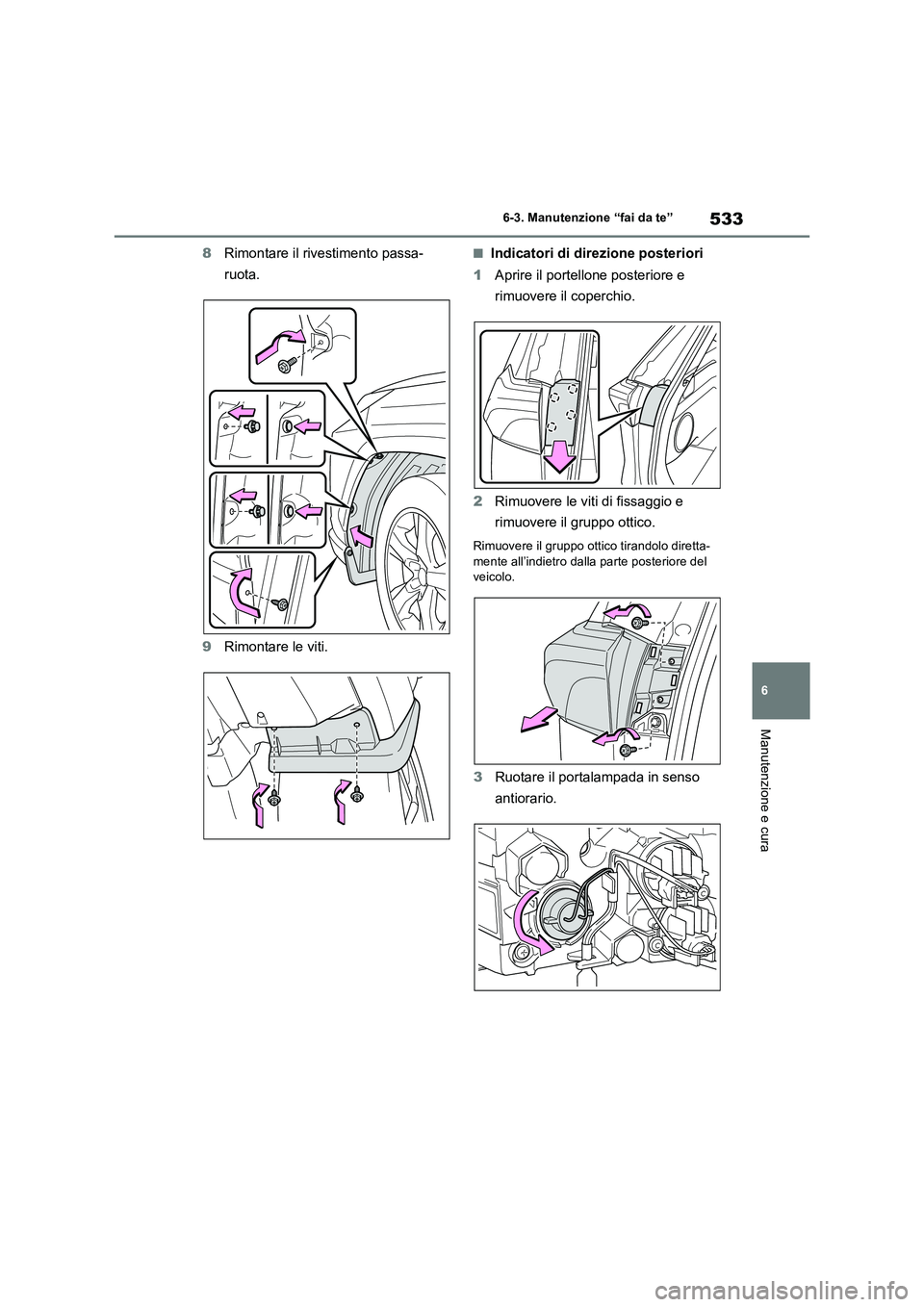 TOYOTA RAV4 2019  Manuale duso (in Italian) 533
6 6-3. Manutenzione “fai da te”
Manutenzione e cura
8Rimontare il rivestimento passa-
ruota.
9Rimontare le viti.■Indicatori di direzione posteriori
1Aprire il portellone posteriore e 
rimuov