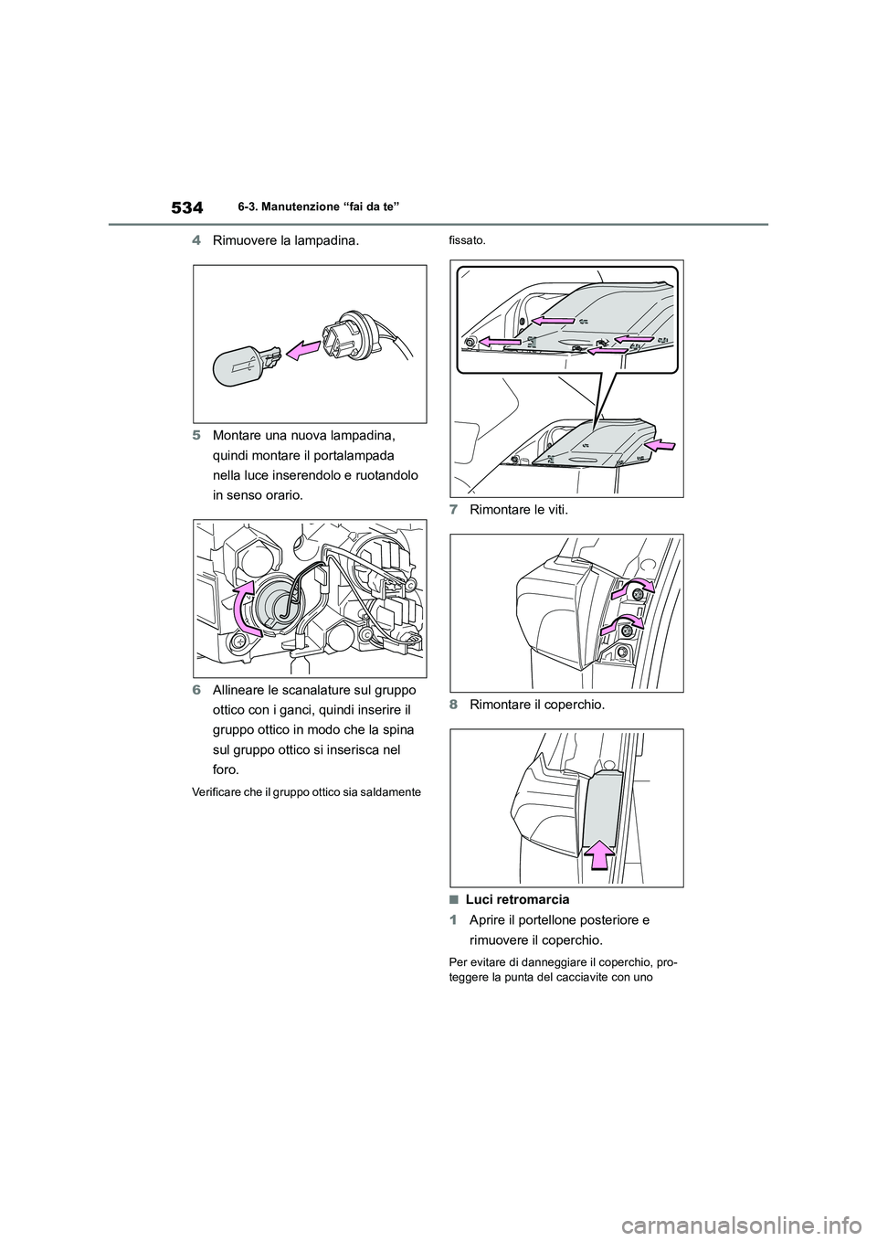 TOYOTA RAV4 2019  Manuale duso (in Italian) 5346-3. Manutenzione “fai da te”
4Rimuovere la lampadina.
5Montare una nuova lampadina, 
quindi montare il portalampada 
nella luce inserendolo e ruotandolo 
in senso orario.
6Allineare le scanala