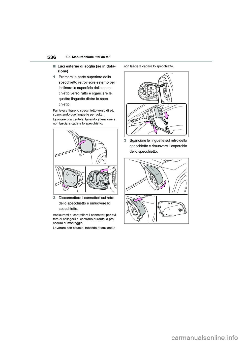 TOYOTA RAV4 2019  Manuale duso (in Italian) 5366-3. Manutenzione “fai da te”
■Luci esterne di soglia (se in dota-
zione)
1Premere la parte superiore dello 
specchietto retrovisore esterno per 
inclinare la superficie dello spec-
chietto v