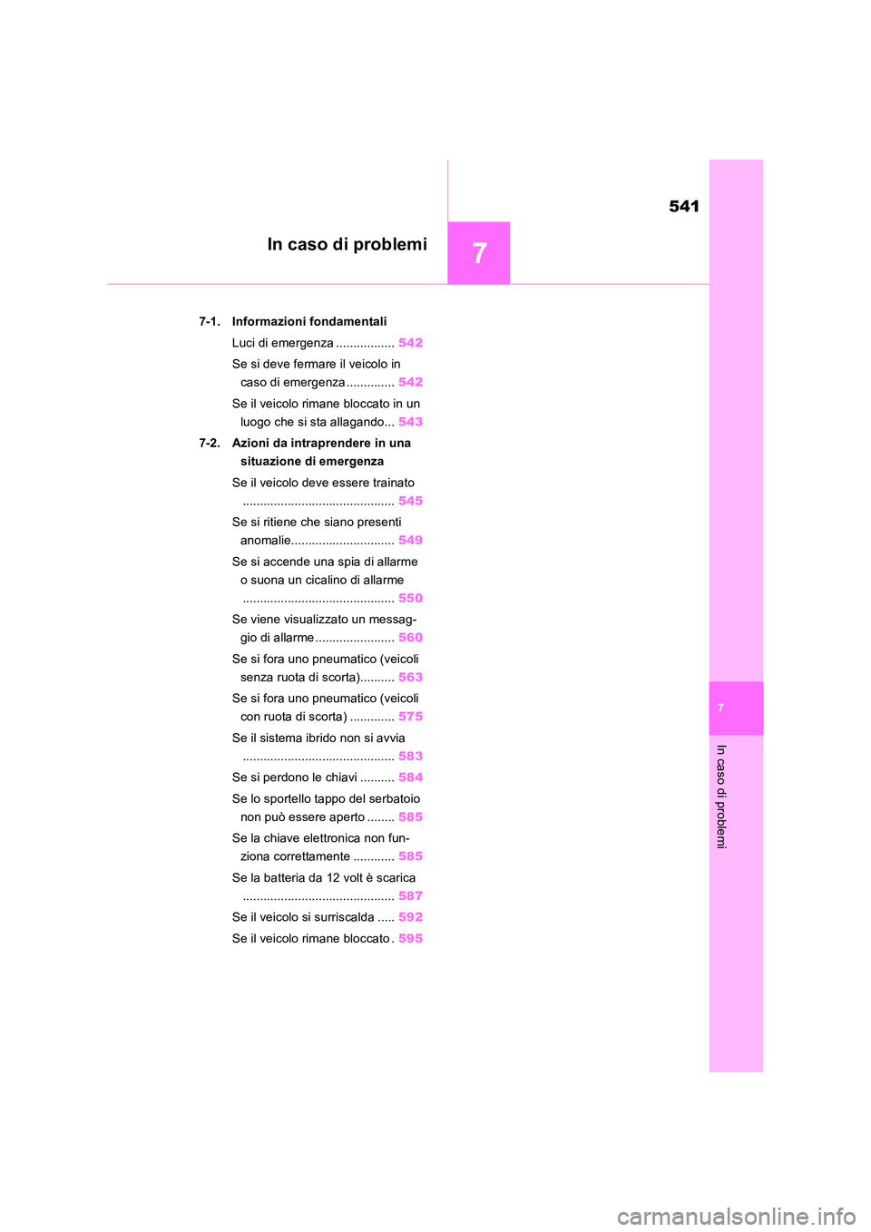 TOYOTA RAV4 2019  Manuale duso (in Italian) 7
541
7
In caso di problemi
In caso di problemi
7-1. Informazioni fondamentali 
Luci di emergenza ................. 542 
Se si deve fermare il veicolo in  
caso di emergenza .............. 542 
Se il 