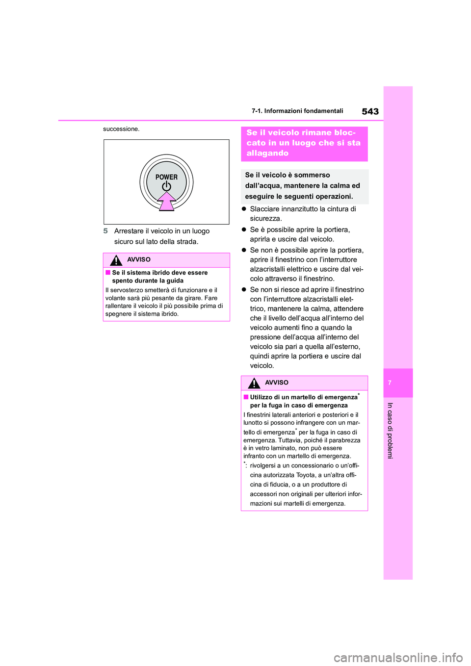 TOYOTA RAV4 2019  Manuale duso (in Italian) 543
7 
7-1. Informazioni fondamentali
In caso di problemi
successione.
5 Arrestare il veicolo in un luogo  
sicuro sul lato della strada. 
 Slacciare innanzitutto la cintura di  
sicurezza. 
 Se