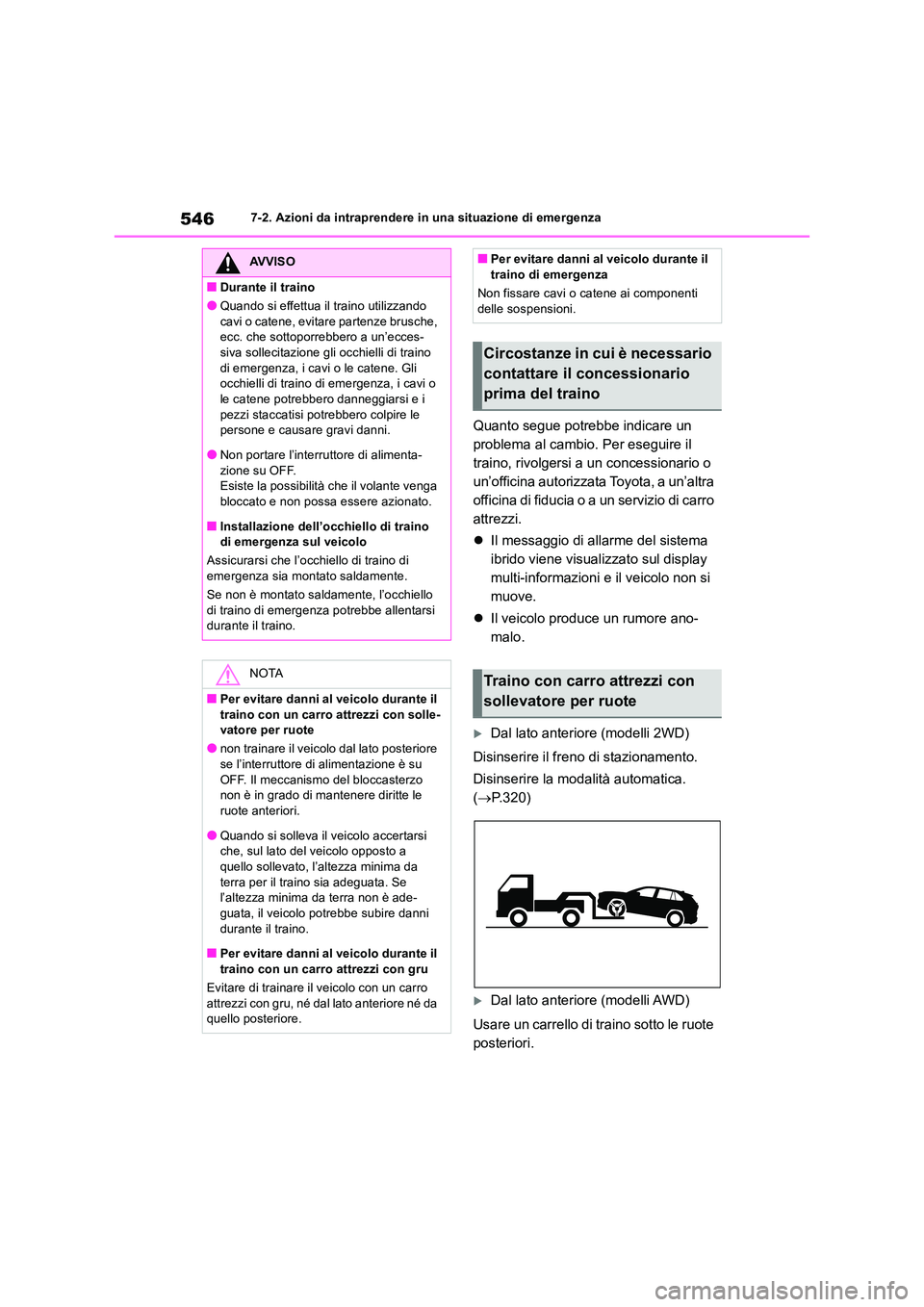TOYOTA RAV4 2019  Manuale duso (in Italian) 5467-2. Azioni da intraprendere in una situazione di emergenza
Quanto segue potrebbe indicare un  
problema al cambio. Per eseguire il 
traino, rivolgersi a un concessionario o 
un’officina autorizz