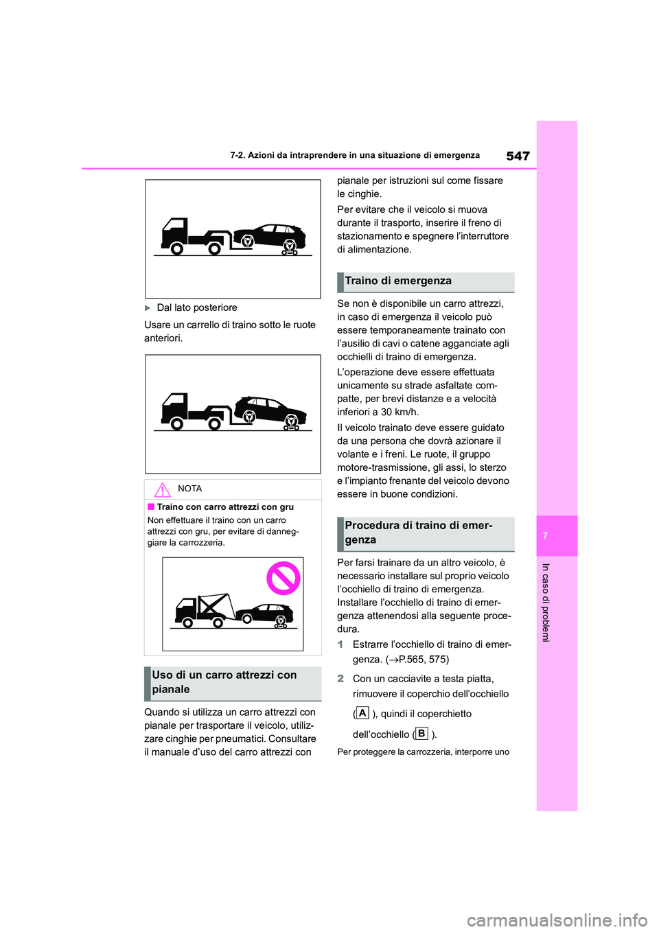 TOYOTA RAV4 2019  Manuale duso (in Italian) 547
7 
7-2. Azioni da intraprendere in una situazione di emergenza
In caso di problemi
Dal lato posteriore 
Usare un carrello di traino sotto le ruote  
anteriori. 
Quando si utilizza un carro attr
