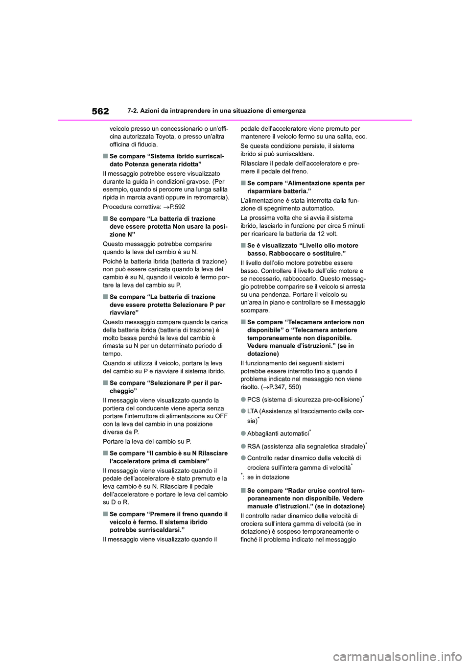 TOYOTA RAV4 2019  Manuale duso (in Italian) 5627-2. Azioni da intraprendere in una situazione di emergenza 
veicolo presso un concessionario o un’offi- cina autorizzata Toyota, o presso un’altra officina di fiducia.
■Se compare “Sistema