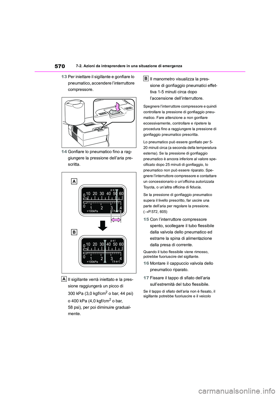 TOYOTA RAV4 2019  Manuale duso (in Italian) 5707-2. Azioni da intraprendere in una situazione di emergenza
13Per iniettare il sigillante e gonfiare lo  
pneumatico, accendere l’interruttore  
compressore. 
14 Gonfiare lo pneumatico fino a rag