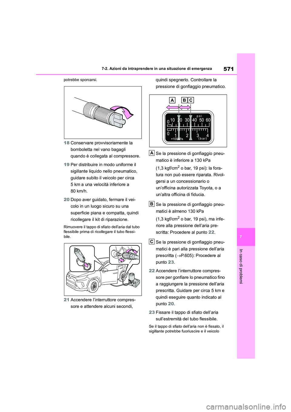 TOYOTA RAV4 2019 Manuale duso (in Italian) 571
7
7-2. Azioni da intraprendere in una situazione di emergenza
In caso di problemi
potrebbe sporcarsi.
18 Conservare provvisoriamente la
bomboletta nel vano bagagli
quando è collegata al comp TOYOTA RAV4 2019 Manuale duso (in Italian) 571
7
7-2. Azioni da intraprendere in una situazione di emergenza
In caso di problemi
potrebbe sporcarsi.
18 Conservare provvisoriamente la
bomboletta nel vano bagagli
quando è collegata al comp